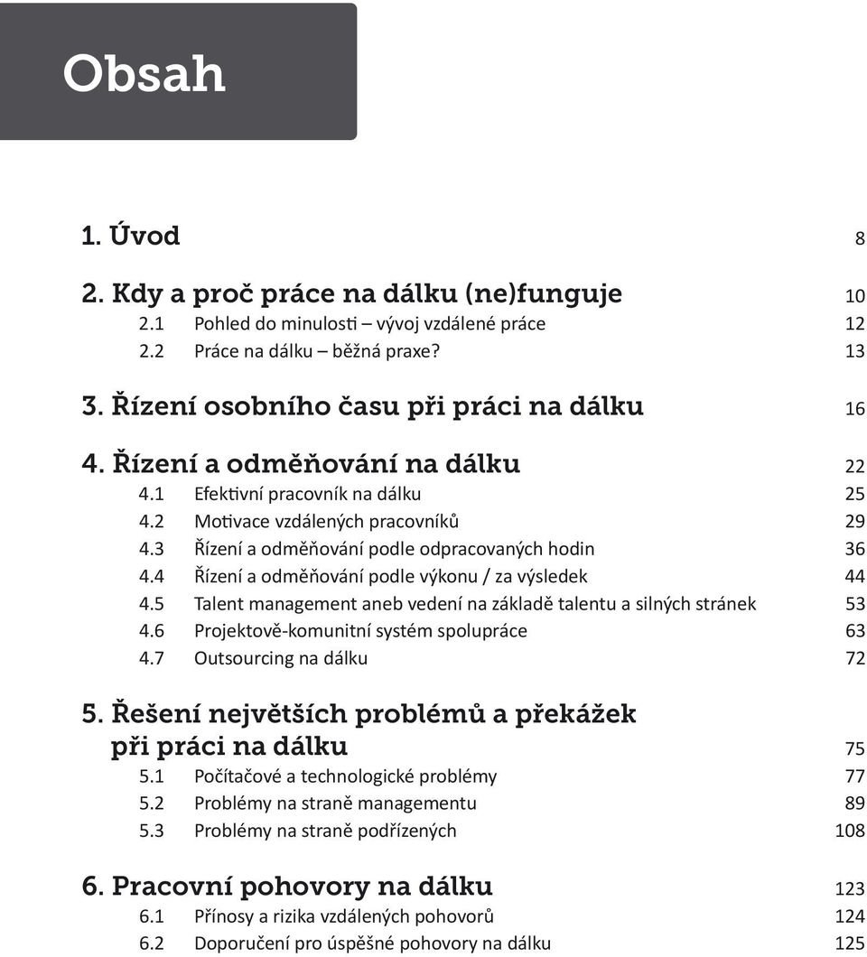 4 Řízení a odměňování podle výkonu / za výsledek 44 4.5 Talent management aneb vedení na základě talentu a silných stránek 53 4.6 Projektově-komunitní systém spolupráce 63 4.