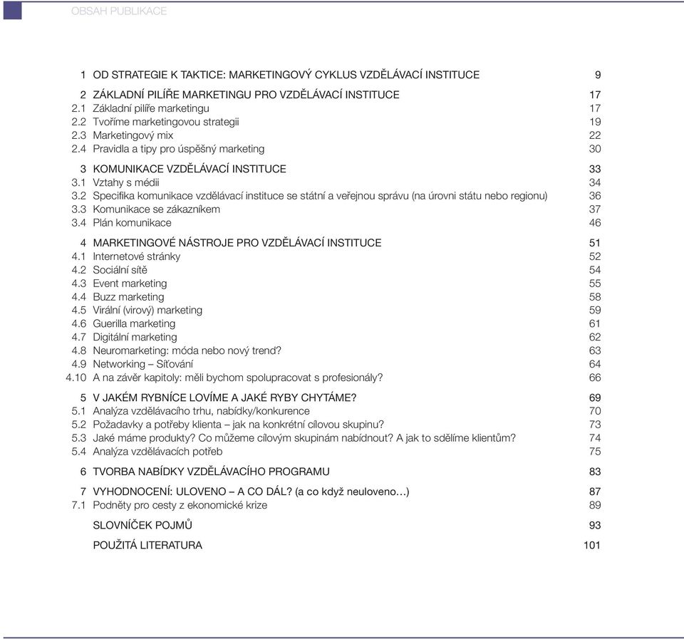 2 Specifika komunikace vzdělávací instituce se státní a veřejnou správu (na úrovni státu nebo regionu) 36 3.3 Komunikace se zákazníkem 37 3.