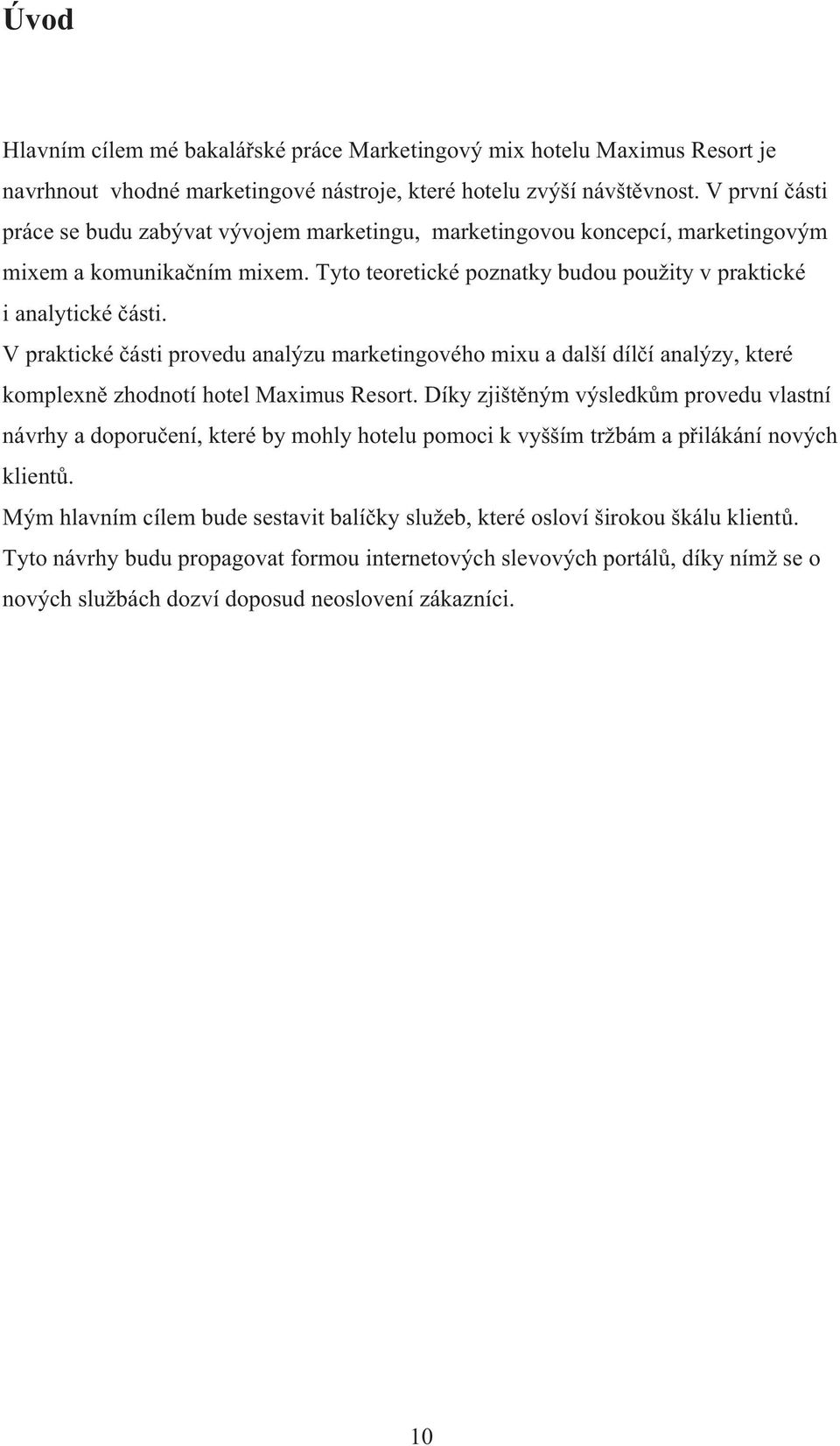 V praktické ásti provedu analýzu marketingového mixu a další díl í analýzy, které komplexn zhodnotí hotel Maximus Resort.