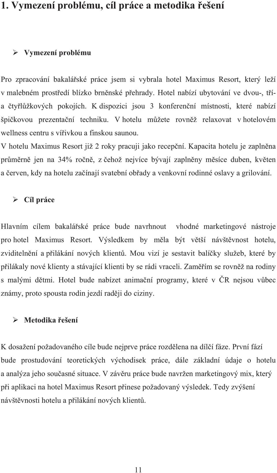 V hotelu m žete rovn ž relaxovat v hotelovém wellness centru s ví ivkou a finskou saunou. V hotelu Maximus Resort již 2 roky pracuji jako recep ní.