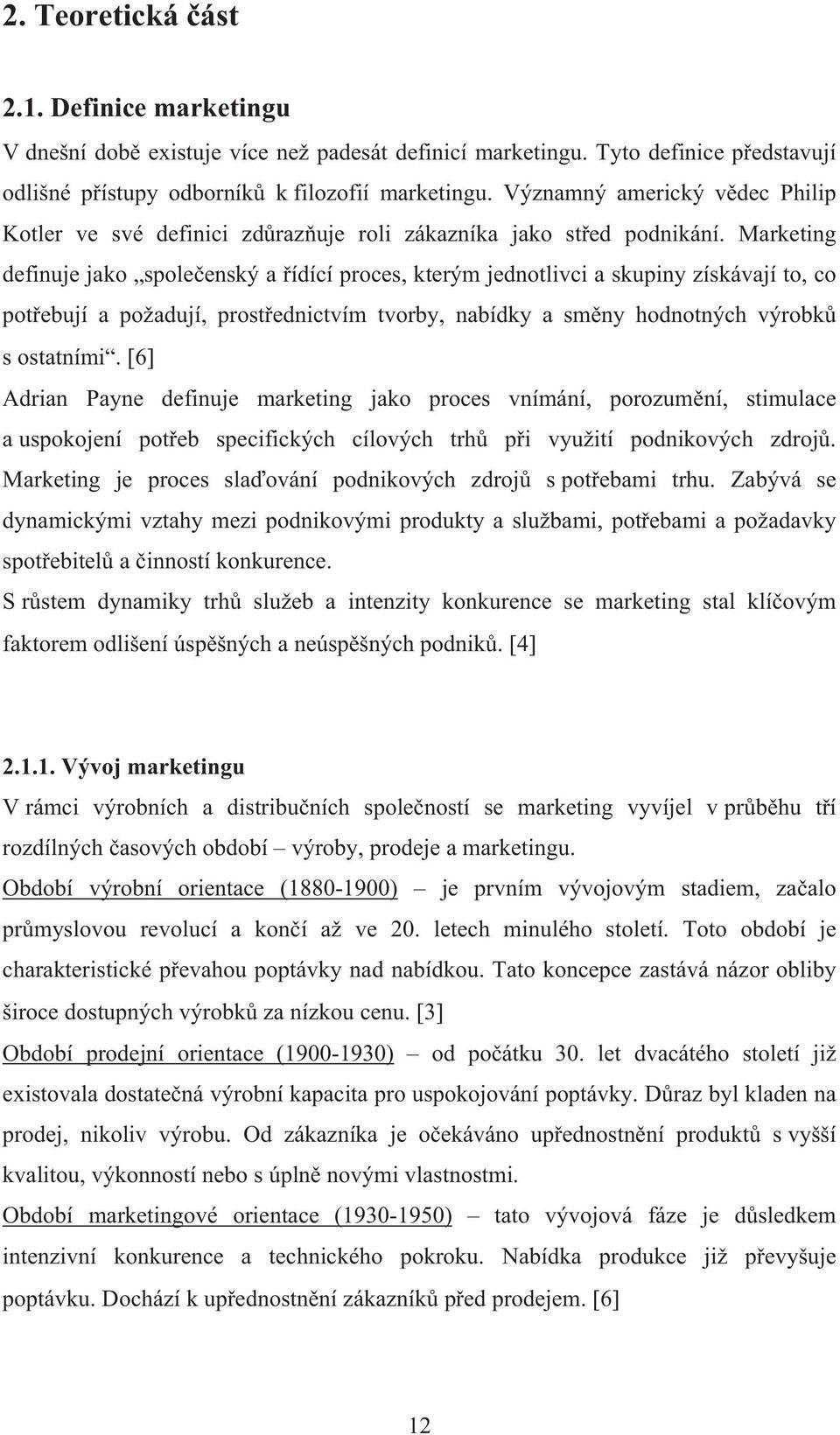 Marketing definuje jako spole enský a ídící proces, kterým jednotlivci a skupiny získávají to, co pot ebují a požadují, prost ednictvím tvorby, nabídky a sm ny hodnotných výrobk s ostatními.