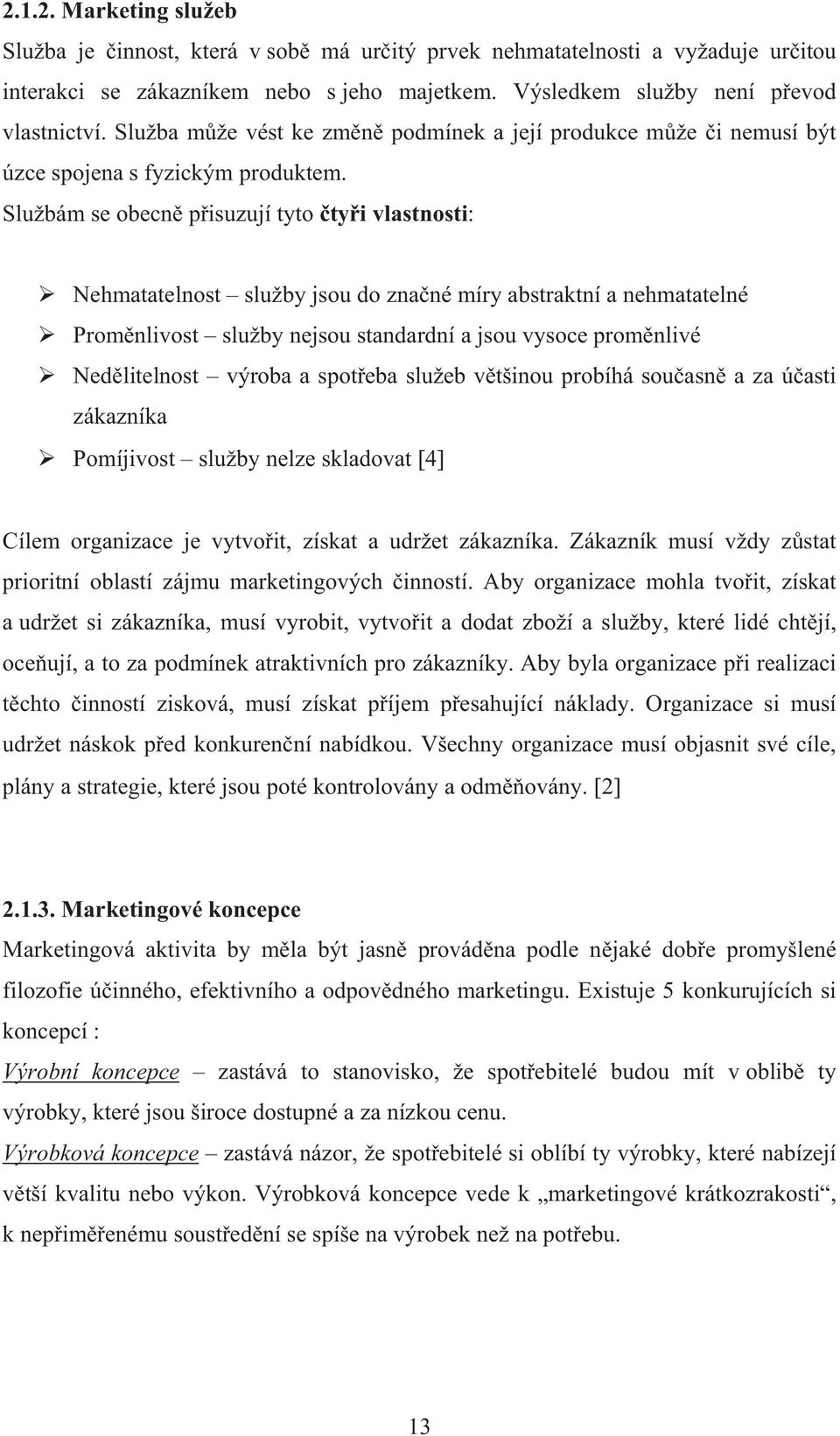 Službám se obecn p isuzují tyto ty i vlastnosti: Nehmatatelnost služby jsou do zna né míry abstraktní a nehmatatelné Prom nlivost služby nejsou standardní a jsou vysoce prom nlivé Ned litelnost