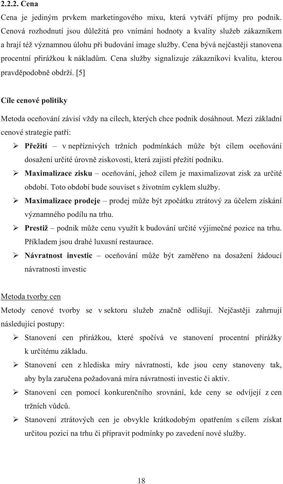 Cena služby signalizuje zákazníkovi kvalitu, kterou pravd podobn obdrží. 5 Cíle cenové politiky Metoda oce ování závisí vždy na cílech, kterých chce podnik dosáhnout.