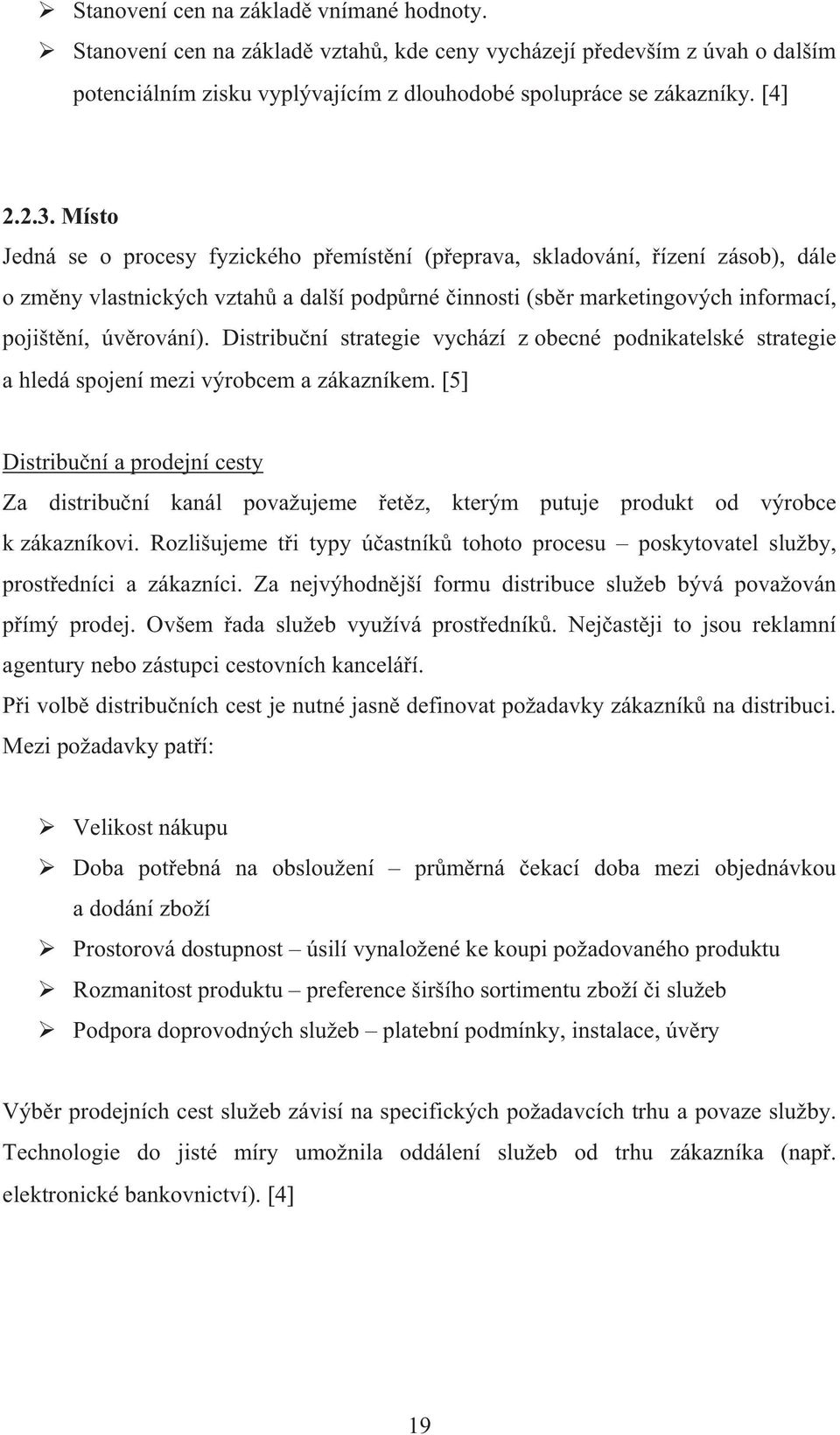 Distribu ní strategie vychází z obecné podnikatelské strategie a hledá spojení mezi výrobcem a zákazníkem.