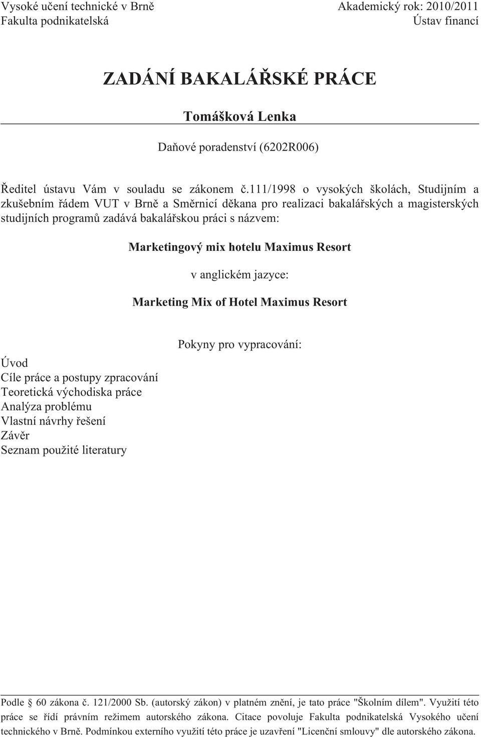 111/1998 o vysokých školách, Studijním a zkušebním řádem VUT v Brně a Směrnicí děkana pro realizaci bakalářských a magisterských studijních programů zadává bakalářskou práci s názvem: Marketingový