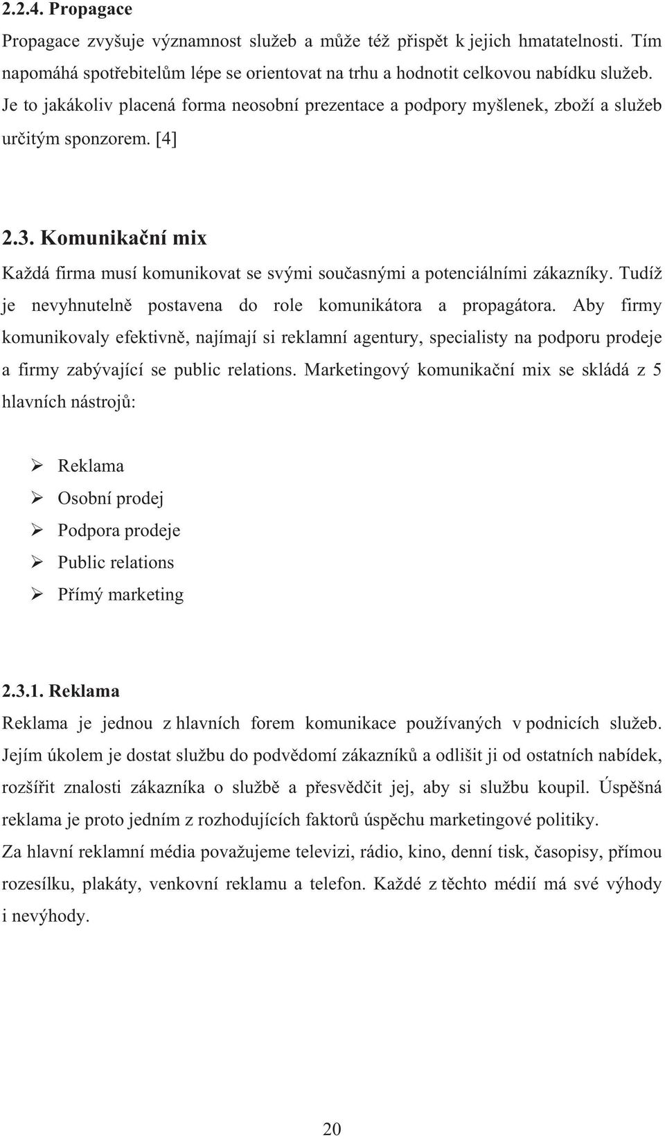 Komunika ní mix Každá firma musí komunikovat se svými sou asnými a potenciálními zákazníky. Tudíž je nevyhnuteln postavena do role komunikátora a propagátora.