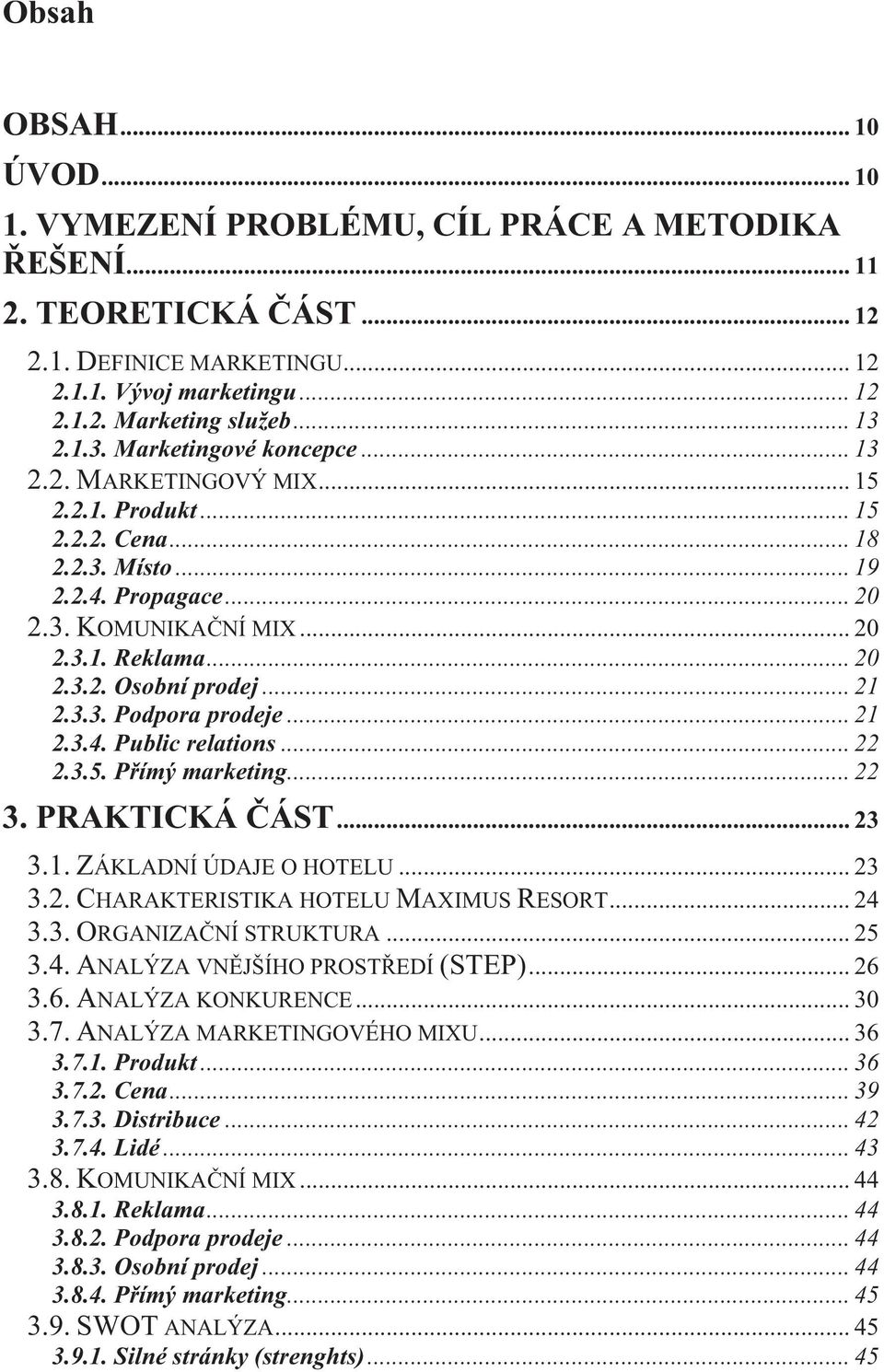 .. 21 2.3.3. Podpora prodeje... 21 2.3.4. Public relations... 22 2.3.5. P ímý marketing... 22 3. PRAKTICKÁ ÁST... 23 3.1. ZÁKLADNÍ ÚDAJE O HOTELU... 23 3.2. CHARAKTERISTIKA HOTELU MAXIMUS RESORT.