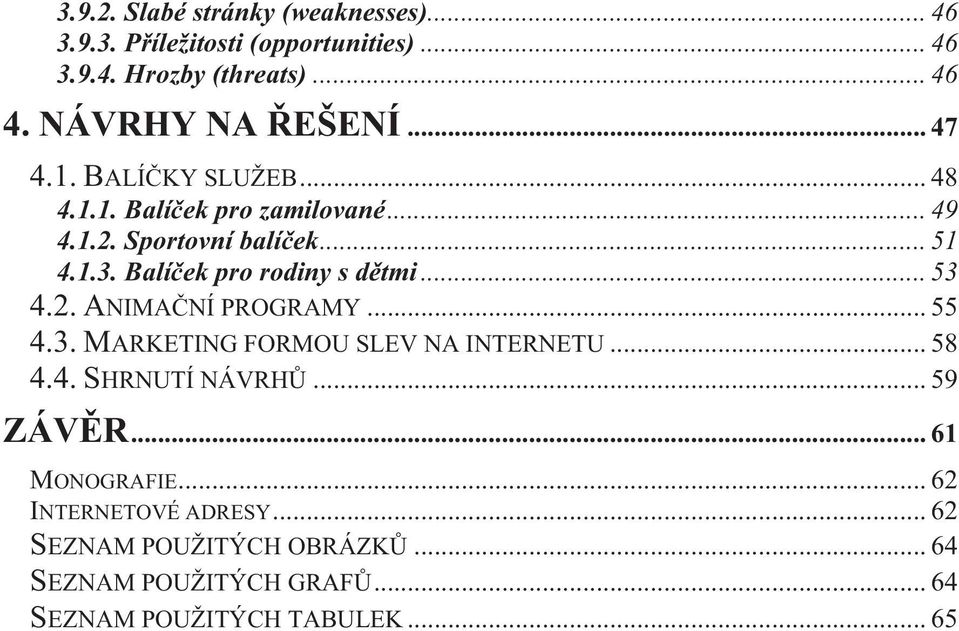 Balí ek pro rodiny s d tmi... 53 4.2. ANIMA NÍ PROGRAMY... 55 4.3. MARKETING FORMOU SLEV NA INTERNETU... 58 4.4. SHRNUTÍ NÁVRH.