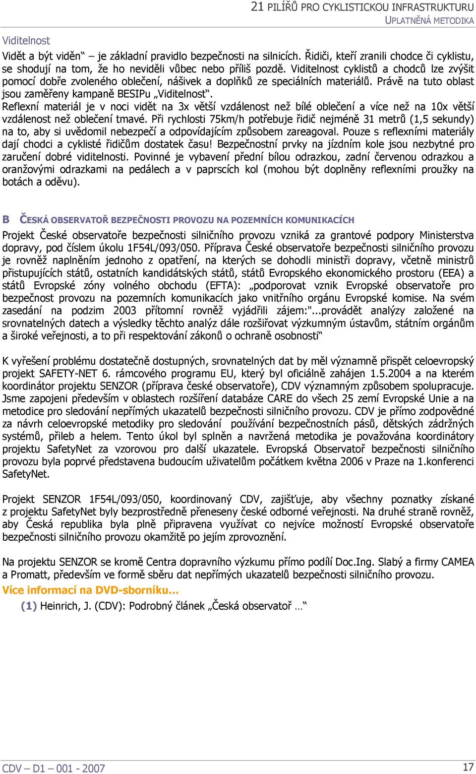 Reflexní materiál je v noci vidět na 3x větší vzdálenost než bílé oblečení a více než na 10x větší vzdálenost než oblečení tmavé.