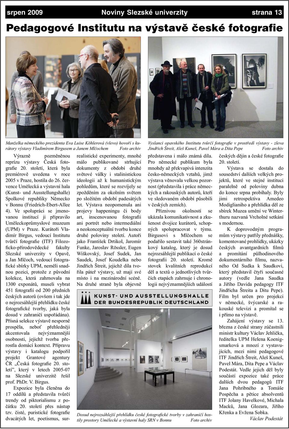 července Umělecká a výstavní hala (Kunst- und Ausstellungshalle) Spolkové republiky Německo v Bonnu (Friedrich-Ebert-Allee 4).