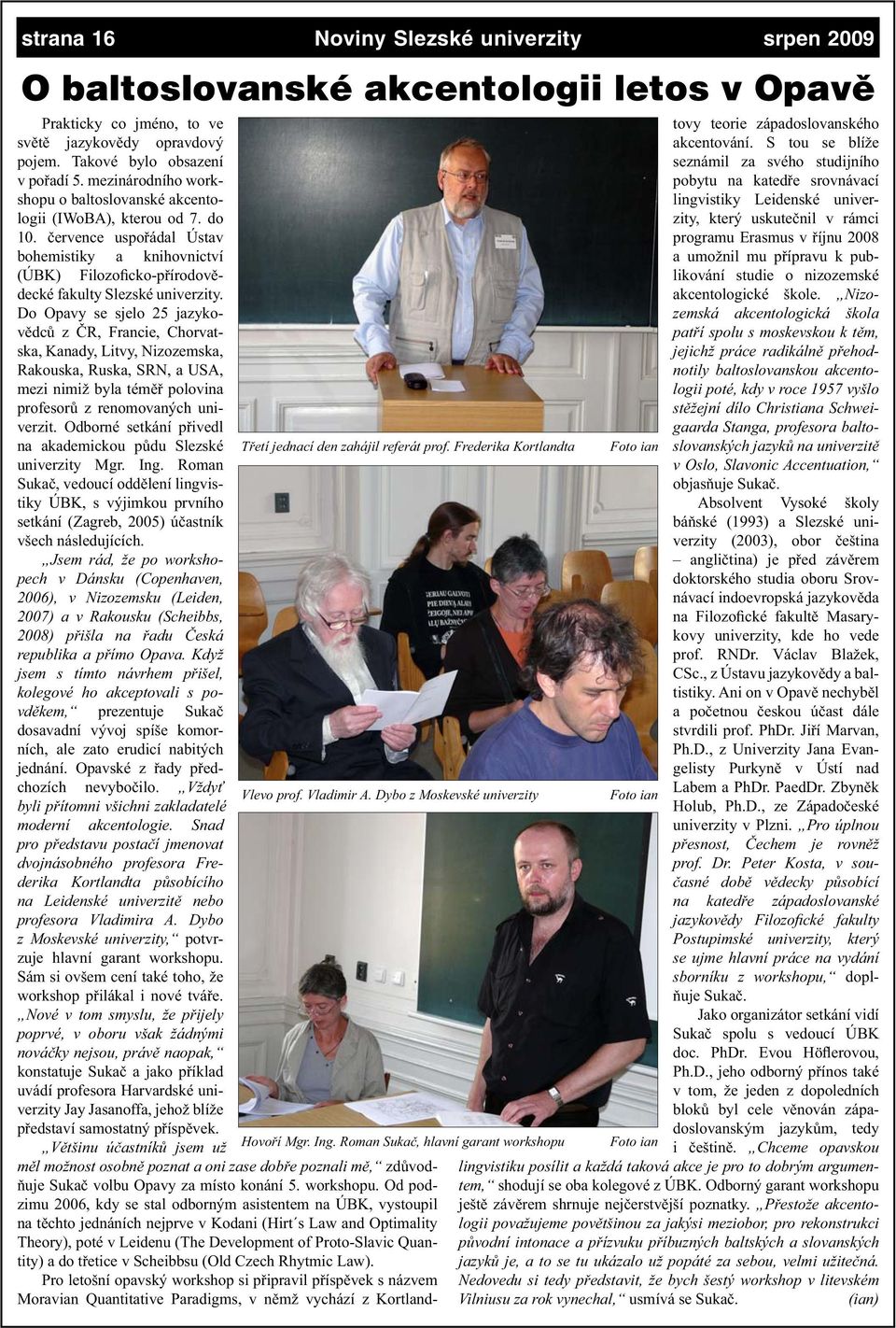 Takové bylo obsazení v pořadí 5. mezinárodního workshopu o baltoslovanské akcentologii (IWoBA), kterou od 7. do 10.
