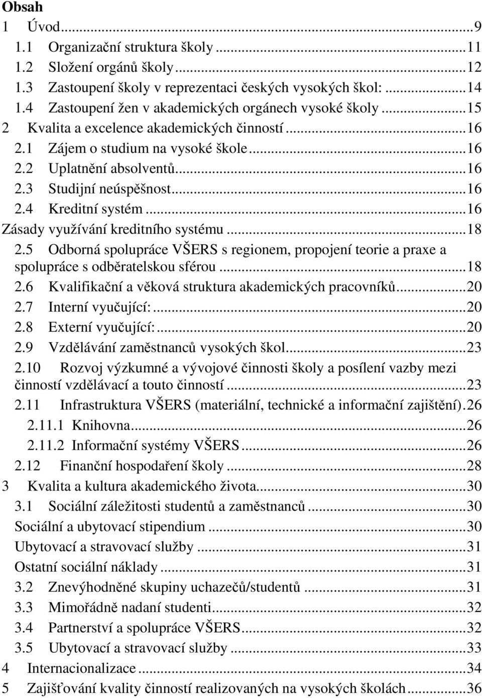 .. 16 2.4 Kreditní systém... 16 Zásady využívání kreditního systému... 18 2.5 Odborná spolupráce VŠERS s regionem, propojení teorie a praxe a spolupráce s odběratelskou sférou... 18 2.6 Kvalifikační a věková struktura akademických pracovníků.