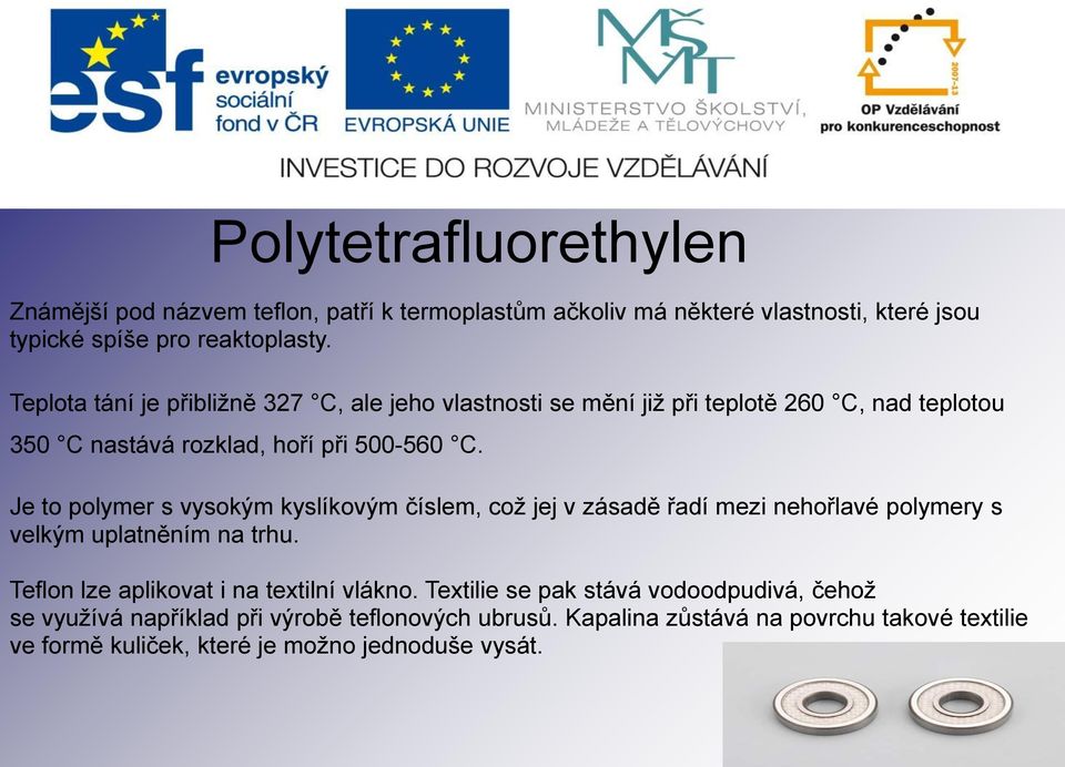 Je to polymer s vysokým kyslíkovým číslem, což jej v zásadě řadí mezi nehořlavé polymery s velkým uplatněním na trhu.