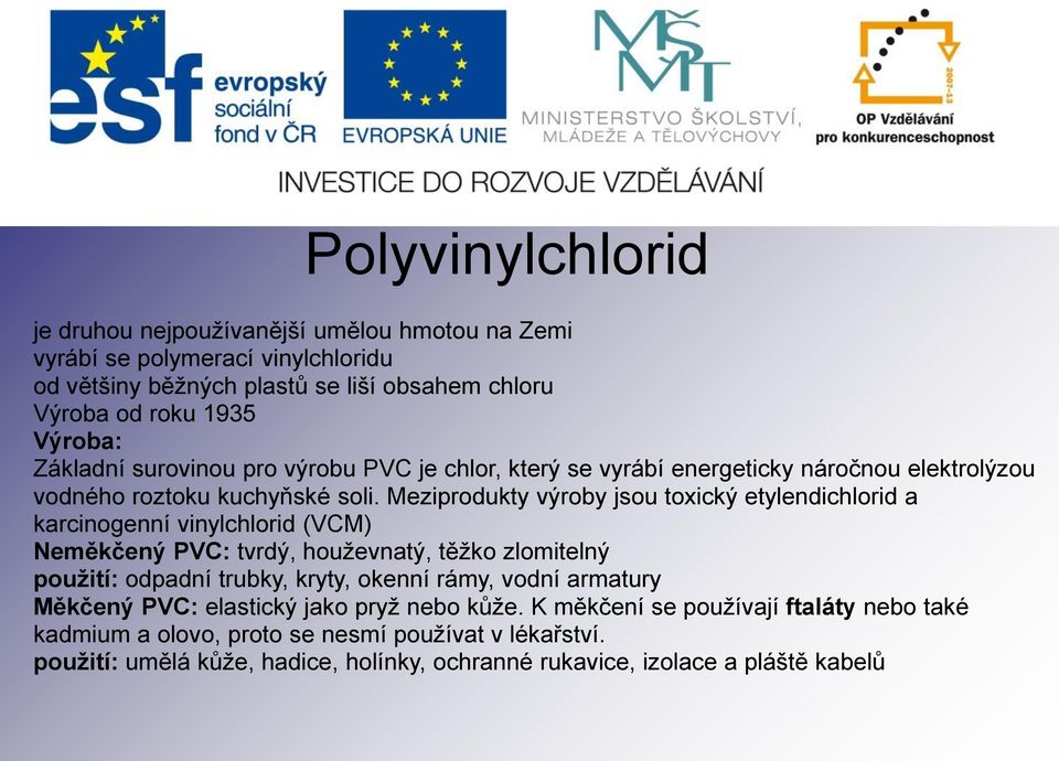 Meziprodukty výroby jsou toxický etylendichlorid a karcinogenní vinylchlorid (VCM) Neměkčený PVC: tvrdý, houževnatý, těžko zlomitelný použití: odpadní trubky, kryty, okenní rámy,