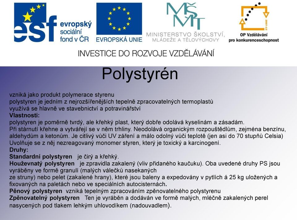 Neodolává organickým rozpouštědlům, zejména benzínu, aldehydům a ketonům.