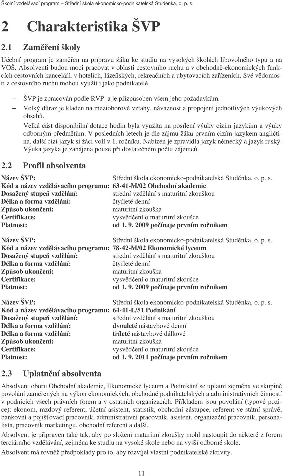 Své vdomosti z cestovního ruchu mohou využít i jako podnikatelé. ŠVP je zpracován podle RVP a je pizpsoben všem jeho požadavkm.