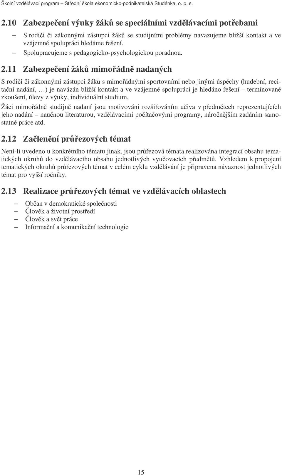 11 Zabezpeení žák mimoádn nadaných S rodii i zákonnými zástupci žák s mimoádnými sportovními nebo jinými úspchy (hudební, recitaní nadání, ) je navázán bližší kontakt a ve vzájemné spolupráci je