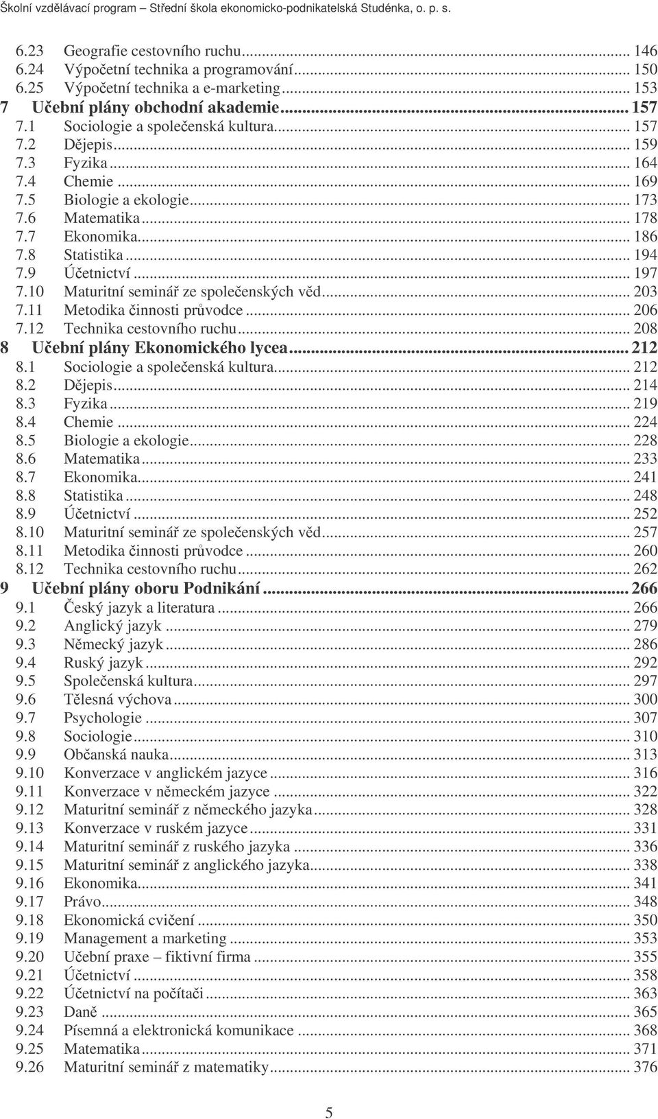 9 Úetnictví... 197 7.10 Maturitní seminá ze spoleenských vd... 203 7.11 Metodika innosti prvodce... 206 7.12 Technika cestovního ruchu... 208 8 Uební plány Ekonomického lycea... 212 8.