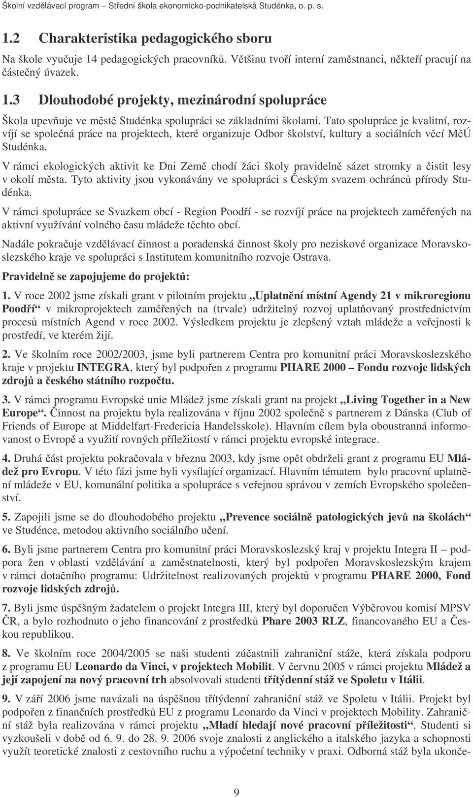 V rámci ekologických aktivit ke Dni Zem chodí žáci školy pravideln sázet stromky a istit lesy v okolí msta. Tyto aktivity jsou vykonávány ve spolupráci s eským svazem ochránc pírody Studénka.