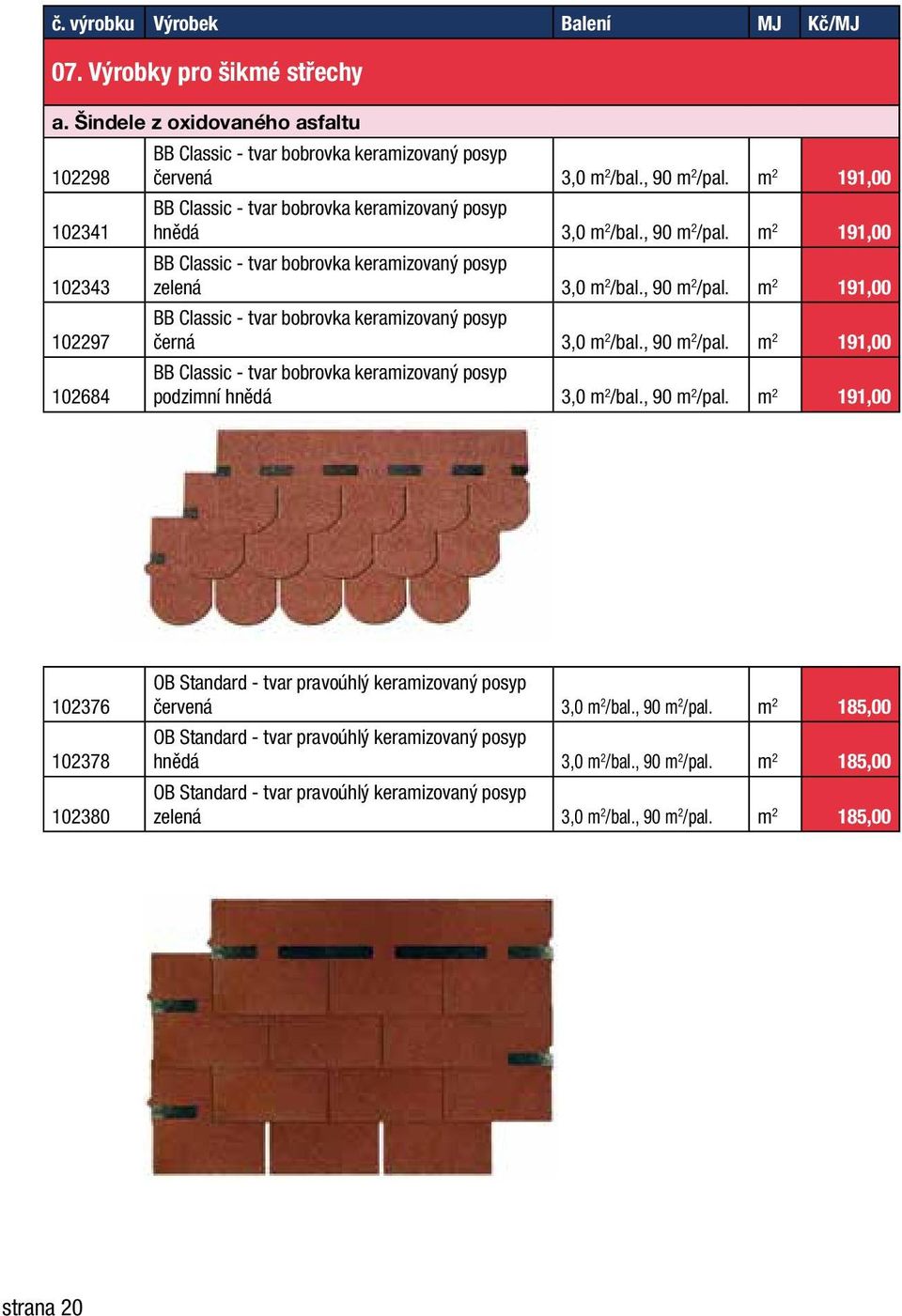 , 90 m 2 /pal. m 2 191,00 102684 BB Classic - tvar bobrovka keramizovaný posyp podzimní hnědá 3,0 m 2 /bal., 90 m 2 /pal. m 2 191,00 102376 102378 102380 OB Standard - tvar pravoúhlý keramizovaný posyp červená 3,0 m 2 /bal.