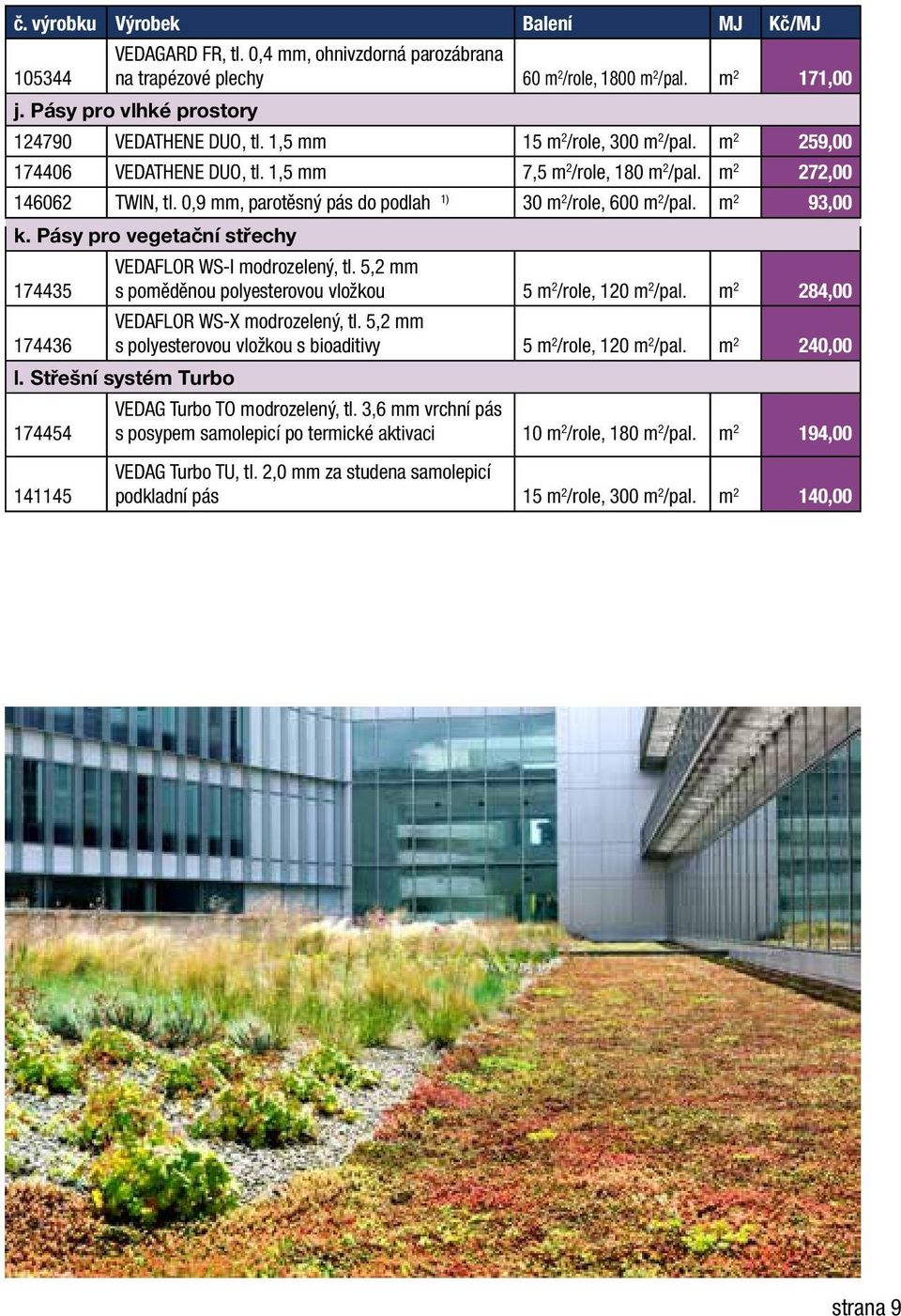 0,9 mm, parotěsný pás do podlah 1) 30 m 2 /role, 600 m 2 /pal. m 2 93,00 k. Pásy pro vegetační střechy VEDAFLOR WS-I modrozelený, tl.