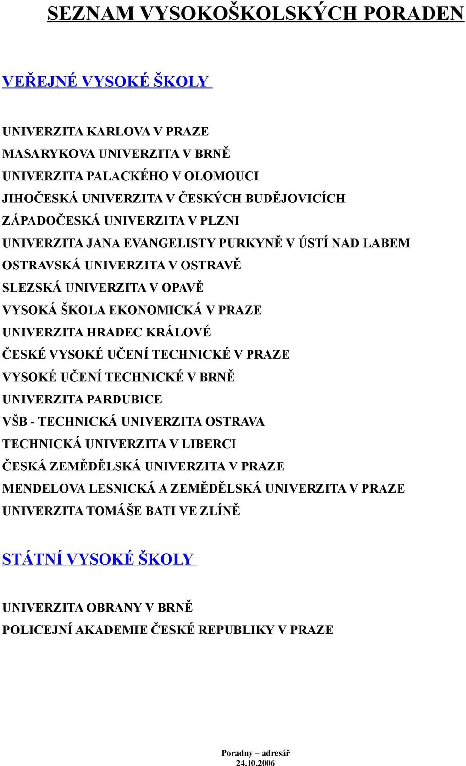 HRADEC KRÁLOVÉ ČESKÉ VYSOKÉ UČENÍ TECHNICKÉ V PRAZE VYSOKÉ UČENÍ TECHNICKÉ V BRNĚ UNIVERZITA PARDUBICE VŠB - TECHNICKÁ UNIVERZITA OSTRAVA TECHNICKÁ UNIVERZITA V LIBERCI ČESKÁ ZEMĚDĚLSKÁ