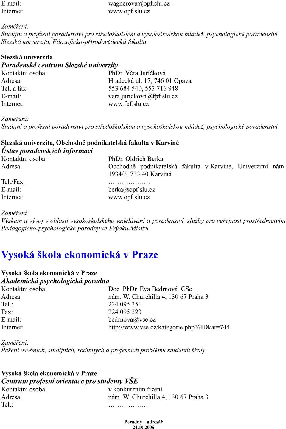 cz Studijní a profesní poradenství pro středoškolskou a vysokoškolskou mládež, psychologické poradenství Slezská univerzita, Filozoficko-přírodovědecká fakulta Slezská univerzita Poradenské centrum