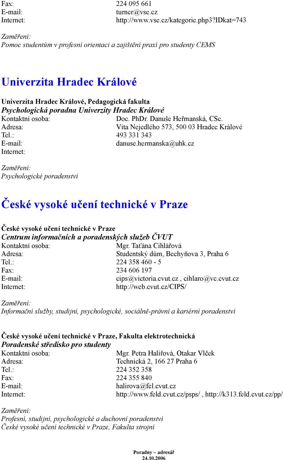 Králové Doc. PhDr. Danuše Heřmanská, CSc. Víta Nejedlého 573, 500 03 Hradec Králové Tel.: 493 331 343 danuse.hermanska@uhk.