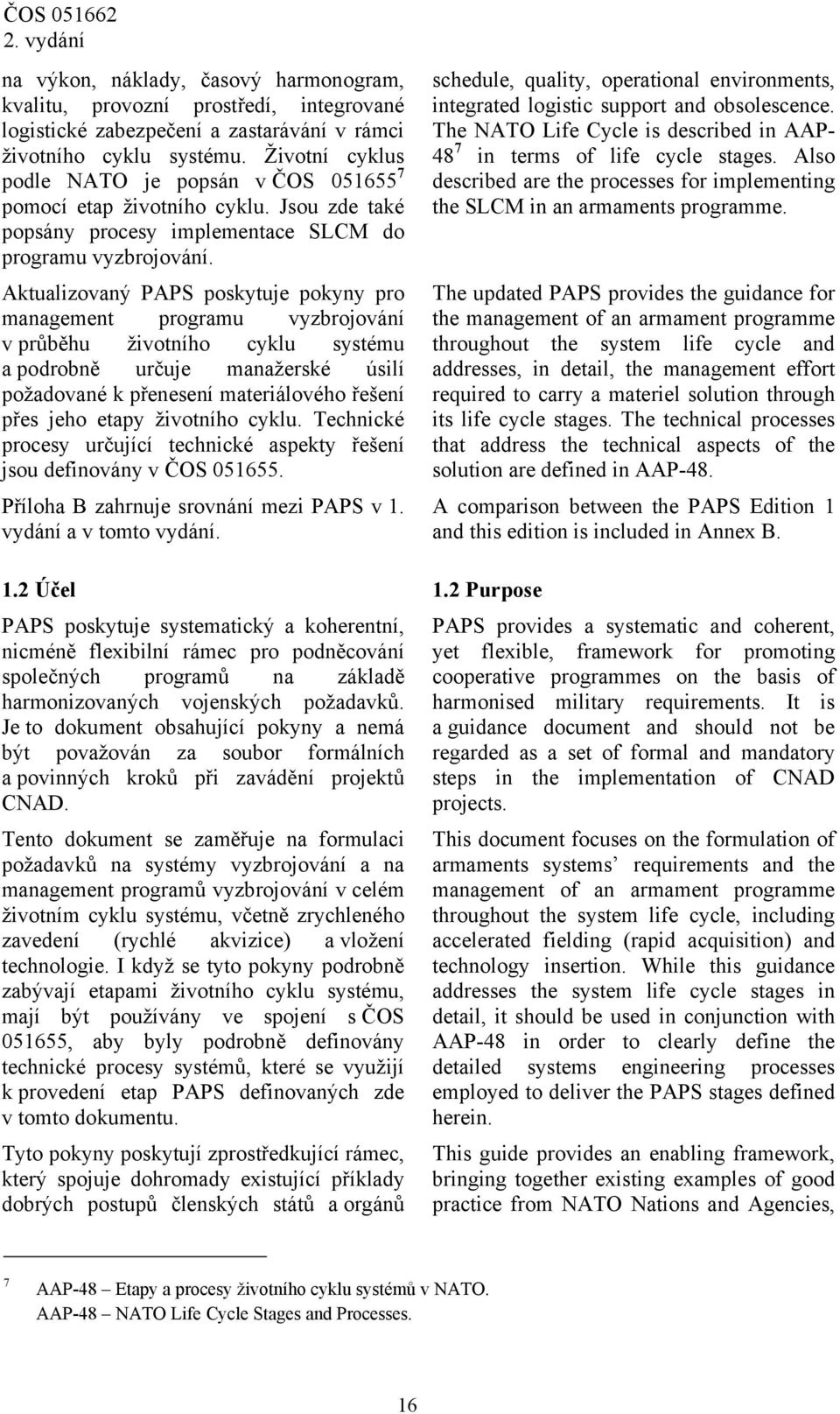 Aktualizovaný PAPS poskytuje pokyny pro management programu vyzbrojování v průběhu životního cyklu systému a podrobně určuje manažerské úsilí požadované k přenesení materiálového řešení přes jeho