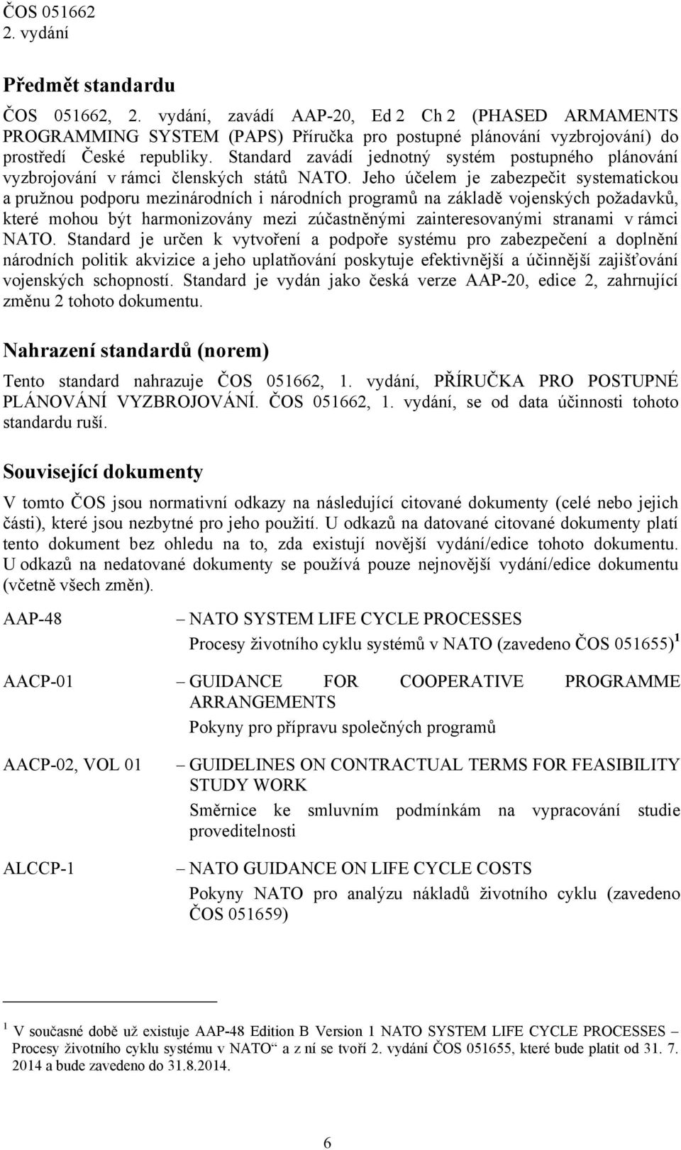 Jeho účelem je zabezpečit systematickou a pružnou podporu mezinárodních i národních programů na základě vojenských požadavků, které mohou být harmonizovány mezi zúčastněnými zainteresovanými stranami