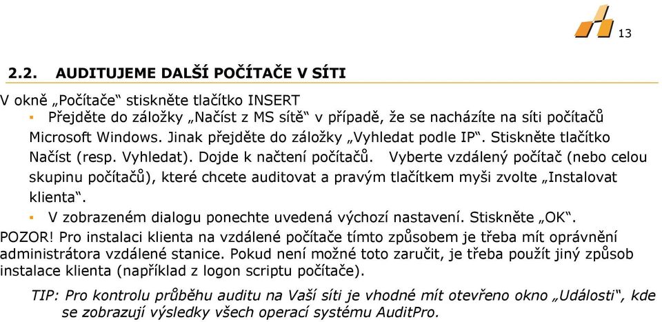 Vyberte vzdálený počítač (nebo celou skupinu počítačů), které chcete auditovat a pravým tlačítkem myši zvolte Instalovat klienta. V zobrazeném dialogu ponechte uvedená výchozí nastavení. Stiskněte OK.