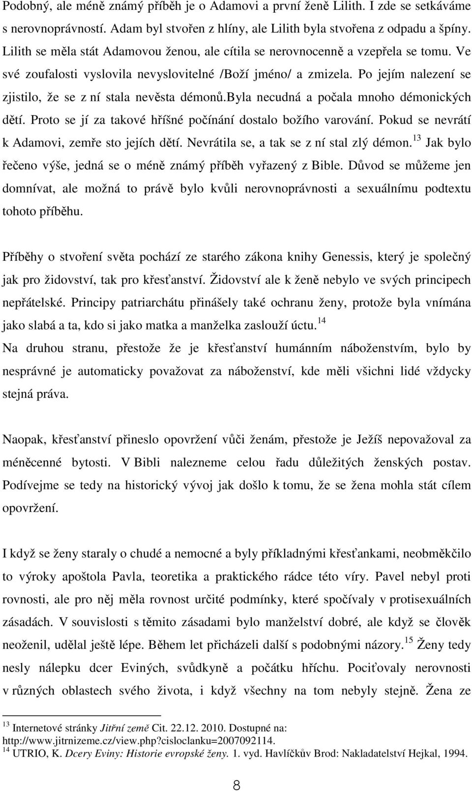 Po jejím nalezení se zjistilo, že se z ní stala nevěsta démonů.byla necudná a počala mnoho démonických dětí. Proto se jí za takové hříšné počínání dostalo božího varování.