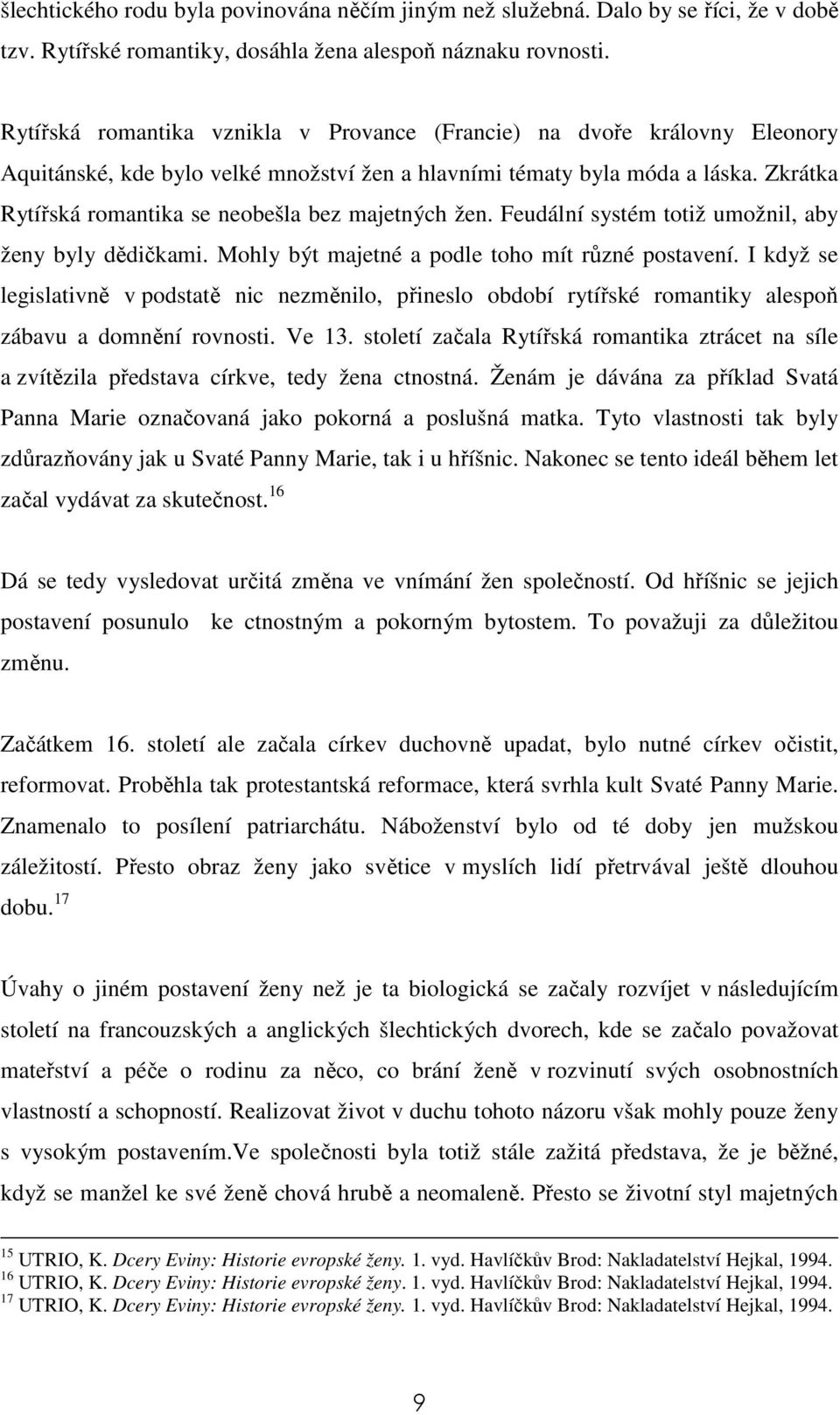 Zkrátka Rytířská romantika se neobešla bez majetných žen. Feudální systém totiž umožnil, aby ženy byly dědičkami. Mohly být majetné a podle toho mít různé postavení.