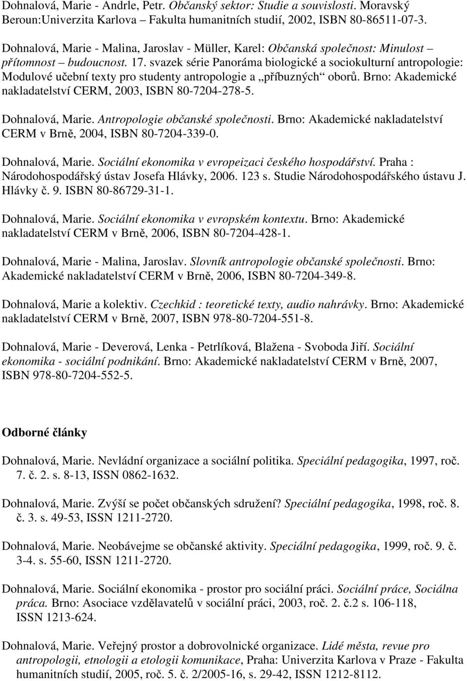 svazek série Panoráma biologické a sociokulturní antropologie: Modulové učební texty pro studenty antropologie a příbuzných oborů. Brno: Akademické nakladatelství CERM, 2003, ISBN 80-7204-278-5.