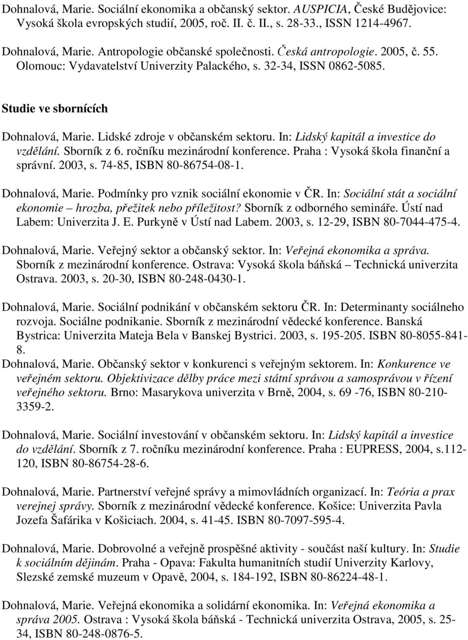 Lidské zdroje v občanském sektoru. In: Lidský kapitál a investice do vzdělání. Sborník z 6. ročníku mezinárodní konference. Praha : Vysoká škola finanční a správní. 2003, s. 74-85, ISBN 80-86754-08-1.