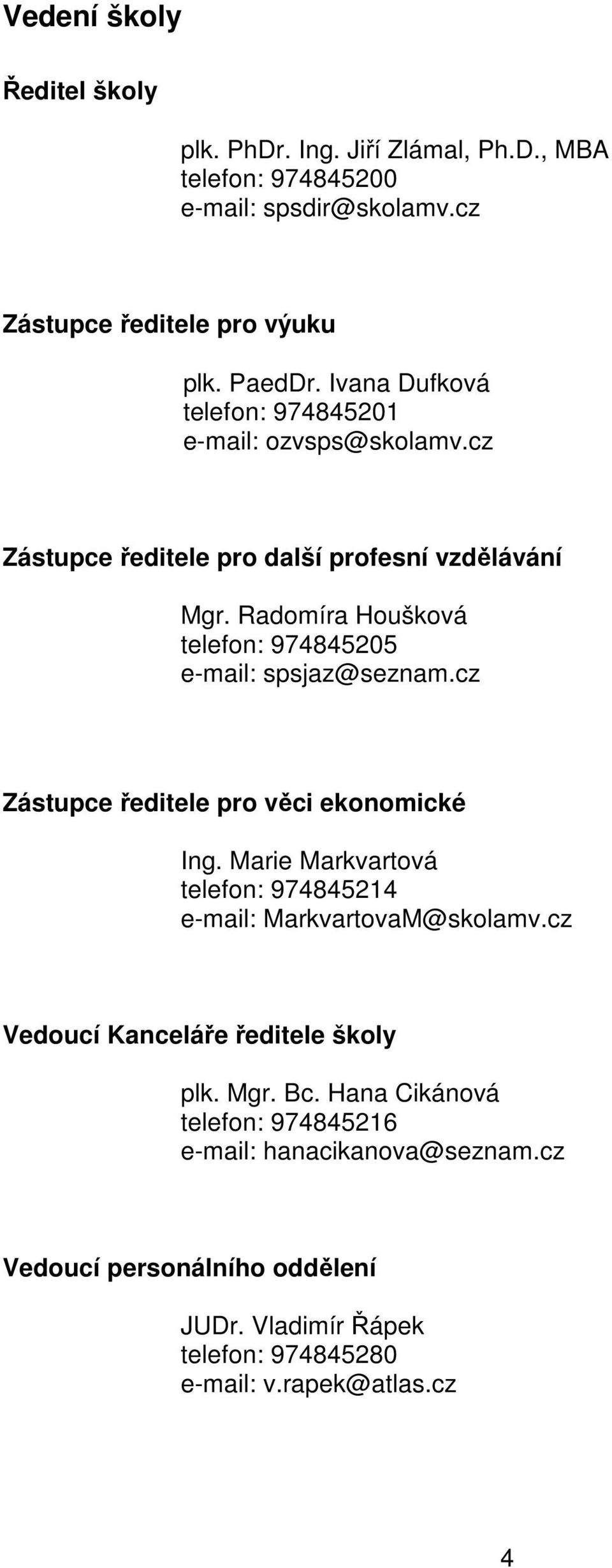 Radomíra Houšková telefon: 974845205 e-mail: spsjaz@seznam.cz Zástupce ředitele pro věci ekonomické Ing.