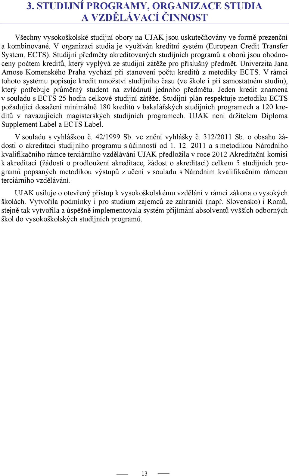 Studijní předměty akreditovaných studijních programů a oborů jsou ohodnoceny počtem kreditů, který vyplývá ze studijní zátěže pro příslušný předmět.