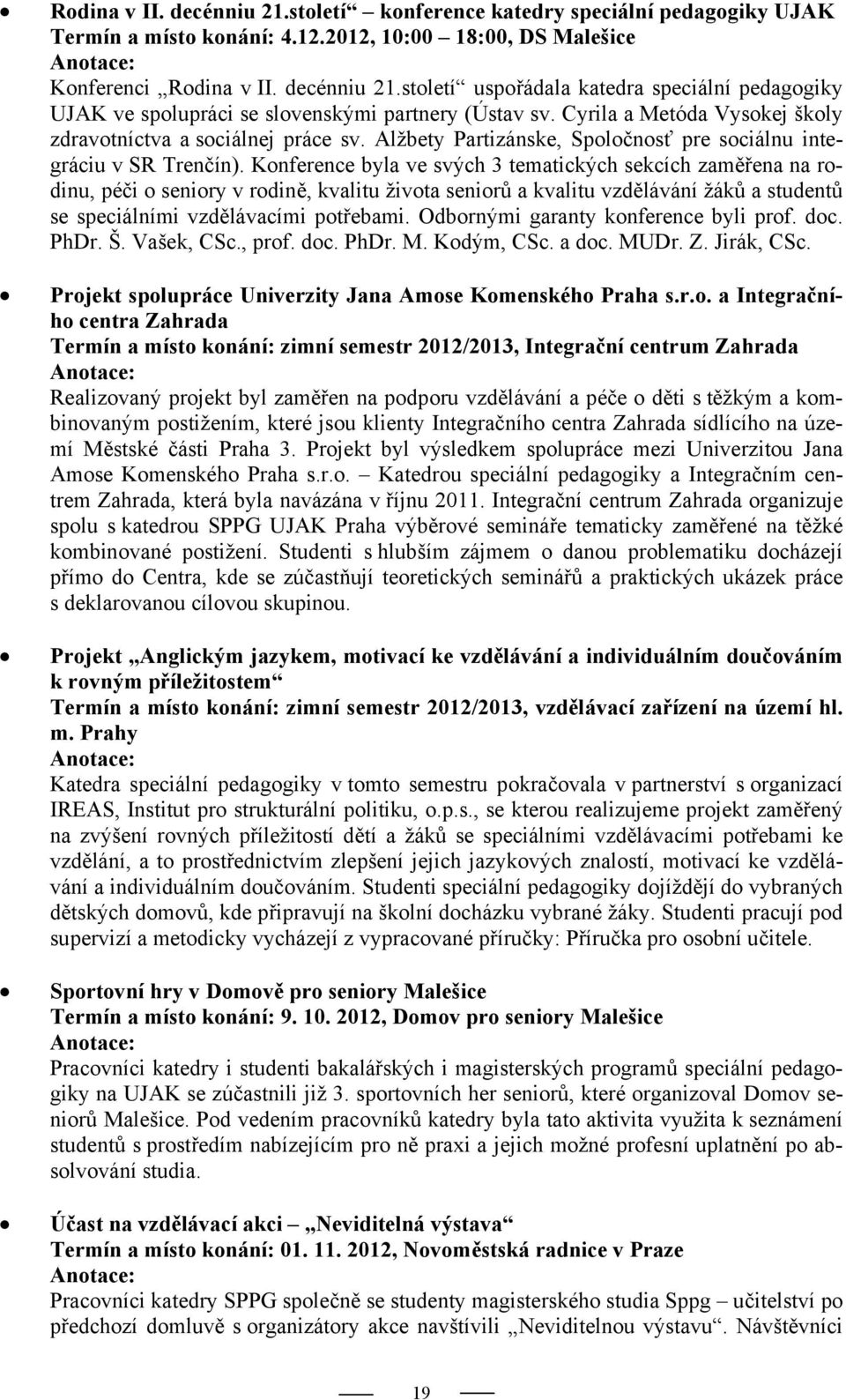 Konference byla ve svých 3 tematických sekcích zaměřena na rodinu, péči o seniory v rodině, kvalitu života seniorů a kvalitu vzdělávání žáků a studentů se speciálními vzdělávacími potřebami.