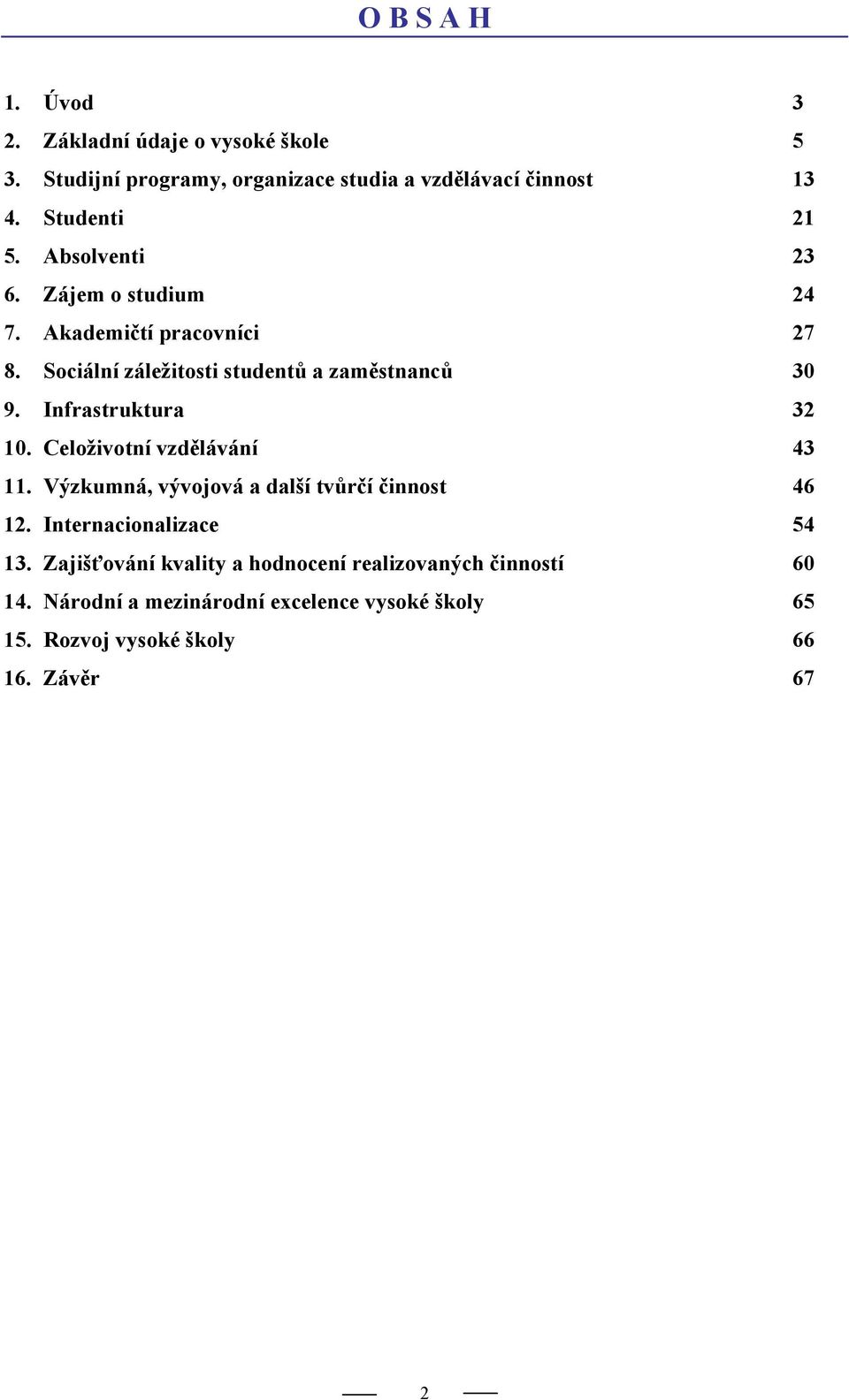 Infrastruktura 32 10. Celoživotní vzdělávání 43 11. Výzkumná, vývojová a další tvůrčí činnost 46 12. Internacionalizace 54 13.