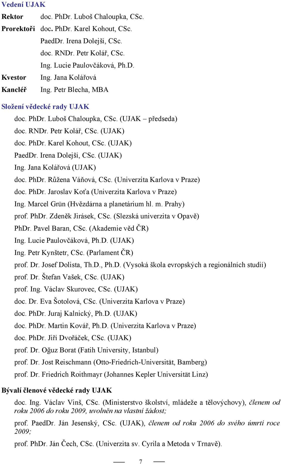 Irena Dolejší, CSc. (UJAK) Ing. Jana Kolářová (UJAK) doc. PhDr. Růžena Váňová, CSc. (Univerzita Karlova v Praze) doc. PhDr. Jaroslav Koťa (Univerzita Karlova v Praze) Ing.