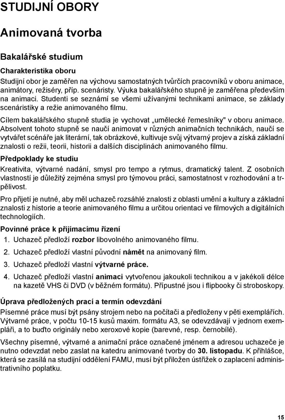 Cílem bakalářského stupně studia je vychovat umělecké řemeslníky" v oboru animace.