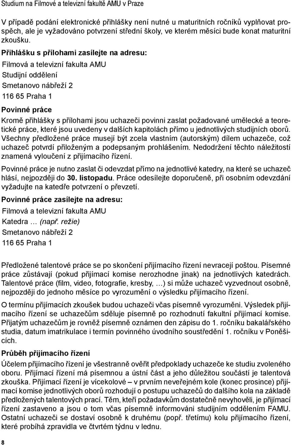 Přihlášku s přílohami zasílejte na adresu: Filmová a televizní fakulta AMU Studijní oddělení Smetanovo nábřeží 2 116 65 Praha 1 Povinné práce Kromě přihlášky s přílohami jsou uchazeči povinni zaslat