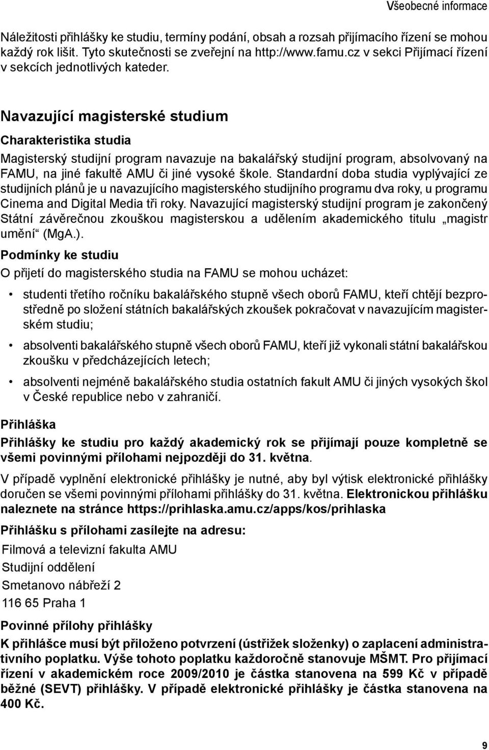 Navazující magisterské studium Charakteristika studia Magisterský studijní program navazuje na bakalářský studijní program, absolvovaný na FAMU, na jiné fakultě AMU či jiné vysoké škole.