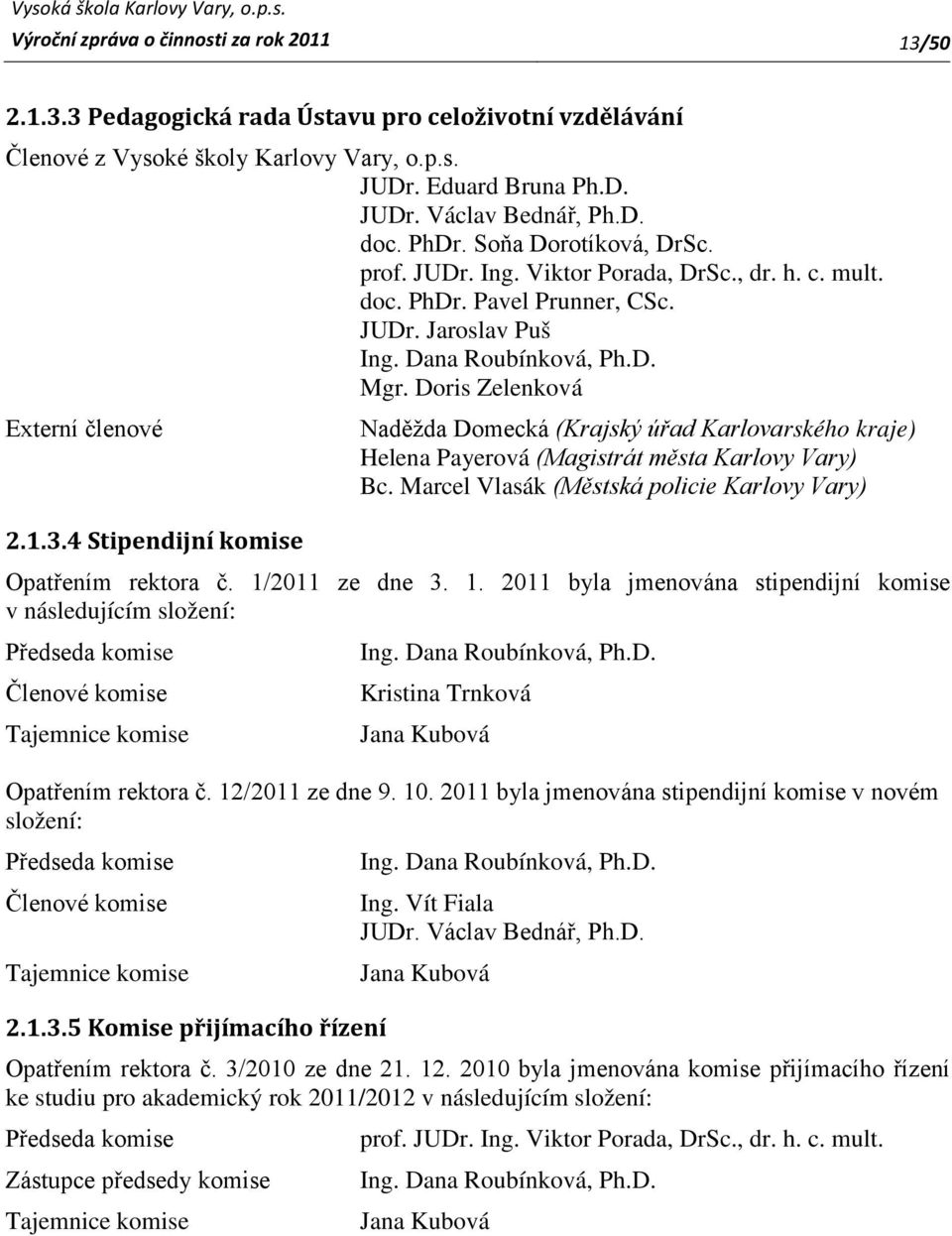 Doris Zelenková Externí členové 2.1.3.4 Stipendijní komise Naděžda Domecká (Krajský úřad Karlovarského kraje) Helena Payerová (Magistrát města Karlovy Vary) Bc.