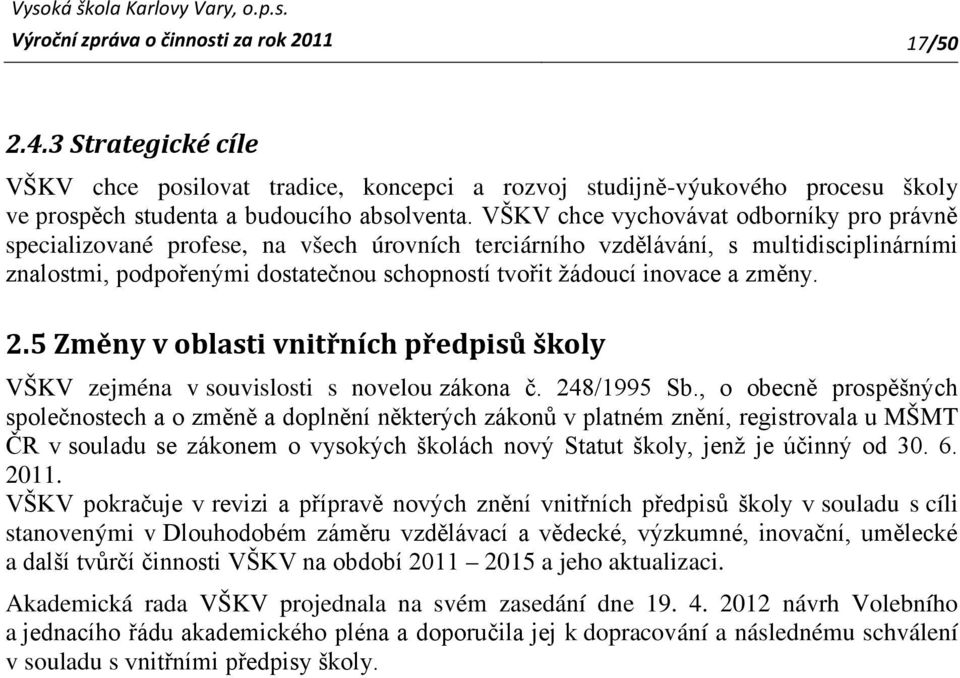 a změny. 2.5 Změny v oblasti vnitřních předpisů školy VŠKV zejména v souvislosti s novelou zákona č. 248/1995 Sb.