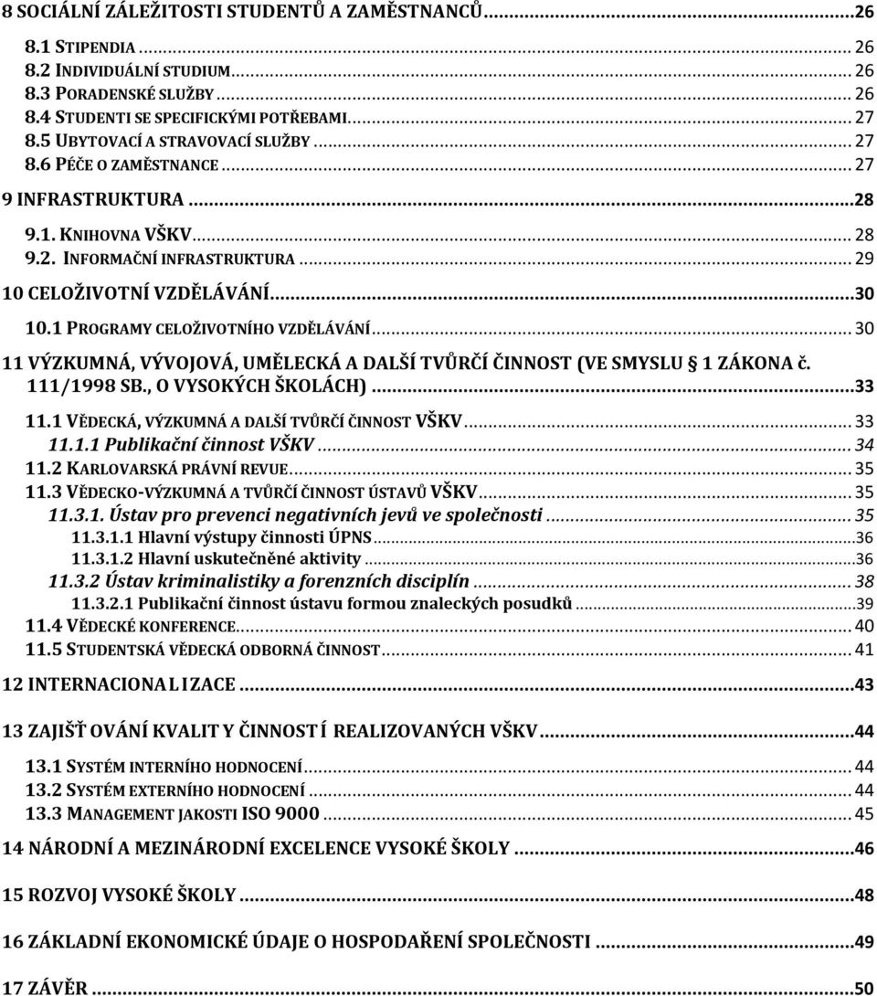 1 PROGRAMY CELOŽIVOTNÍHO VZDĚLÁVÁNÍ... 30 11 VÝZKUMNÁ, VÝVOJOVÁ, UMĚLECKÁ A DALŠÍ TVŮRČÍ ČINNOST (VE SMYSLU 1 ZÁKONA č. 111/1998 SB., O VYSOKÝCH ŠKOLÁCH)...33 11.