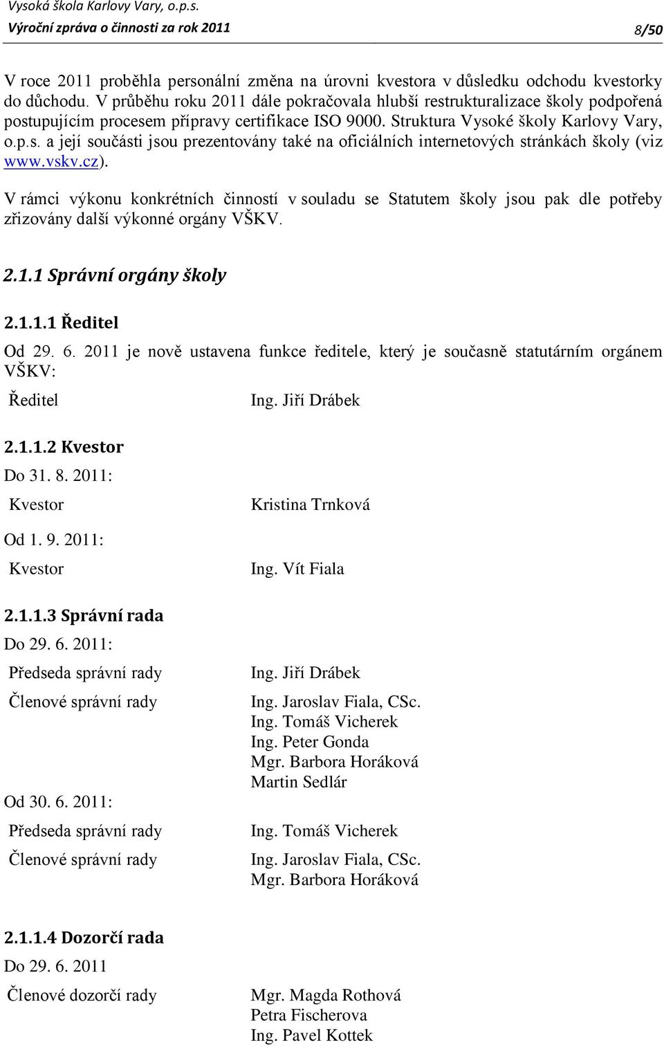 vskv.cz). V rámci výkonu konkrétních činností v souladu se Statutem školy jsou pak dle potřeby zřizovány další výkonné orgány VŠKV. 2.1.1 Správní orgány školy 2.1.1.1 Ředitel Od 29. 6.