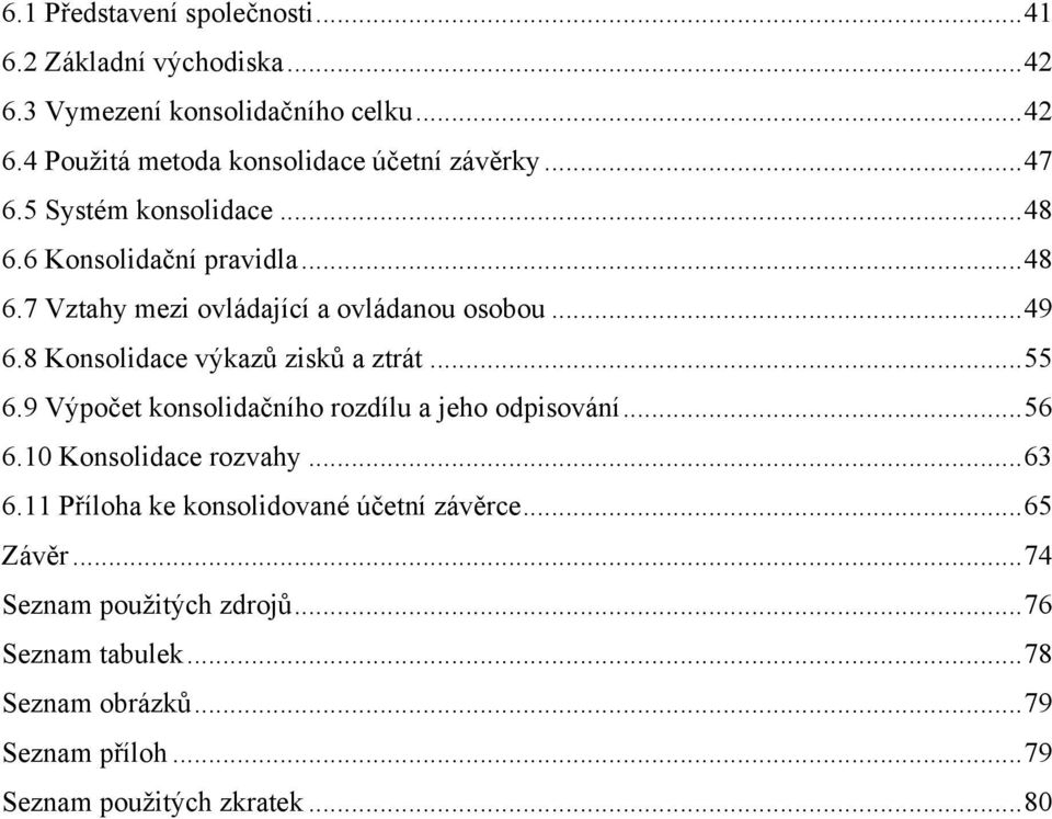 8 Konsolidace výkazů zisků a ztrát... 55 6.9 Výpočet konsolidačního rozdílu a jeho odpisování... 56 6.10 Konsolidace rozvahy... 63 6.