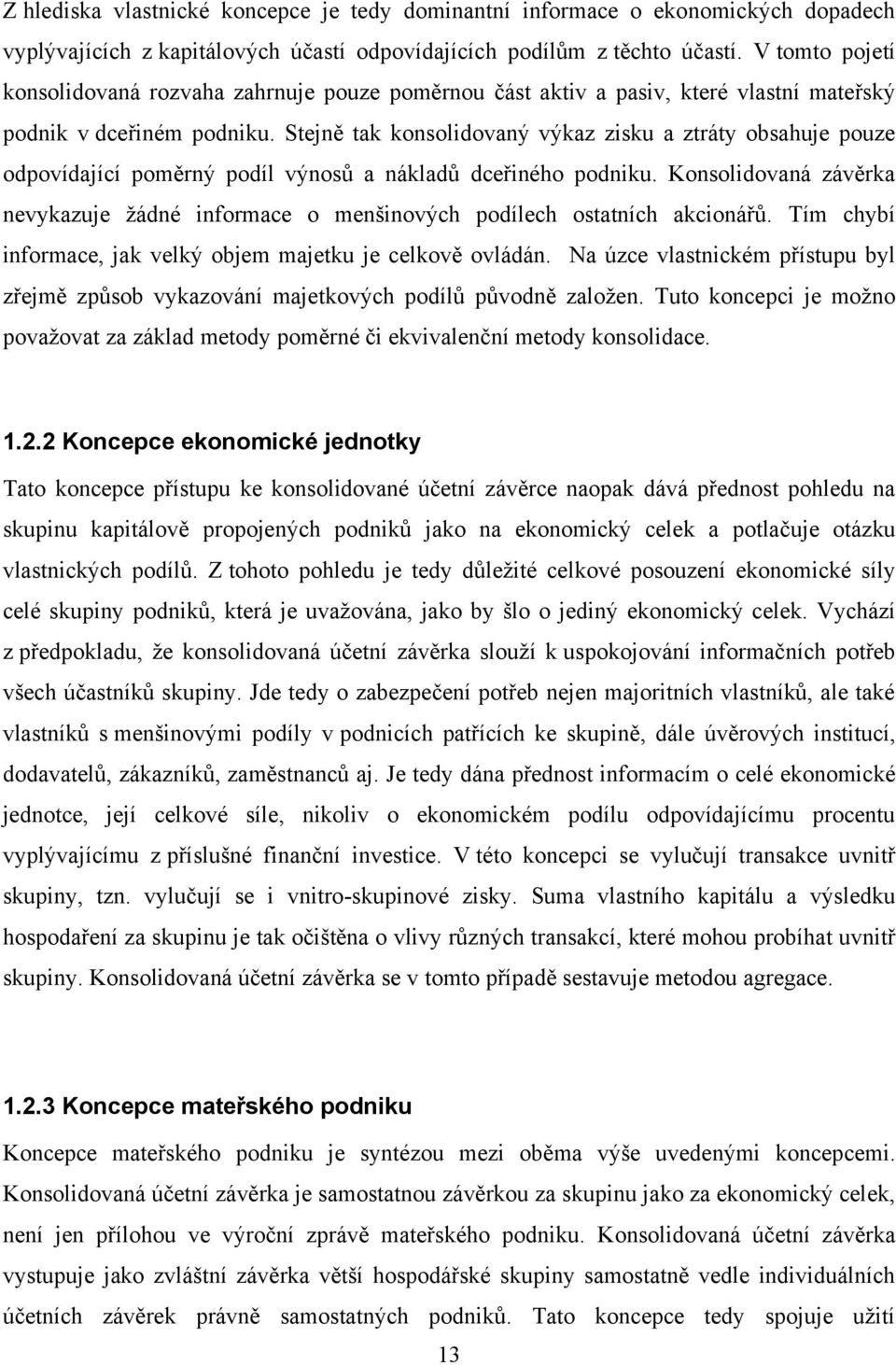 Stejně tak konsolidovaný výkaz zisku a ztráty obsahuje pouze odpovídající poměrný podíl výnosů a nákladů dceřiného podniku.