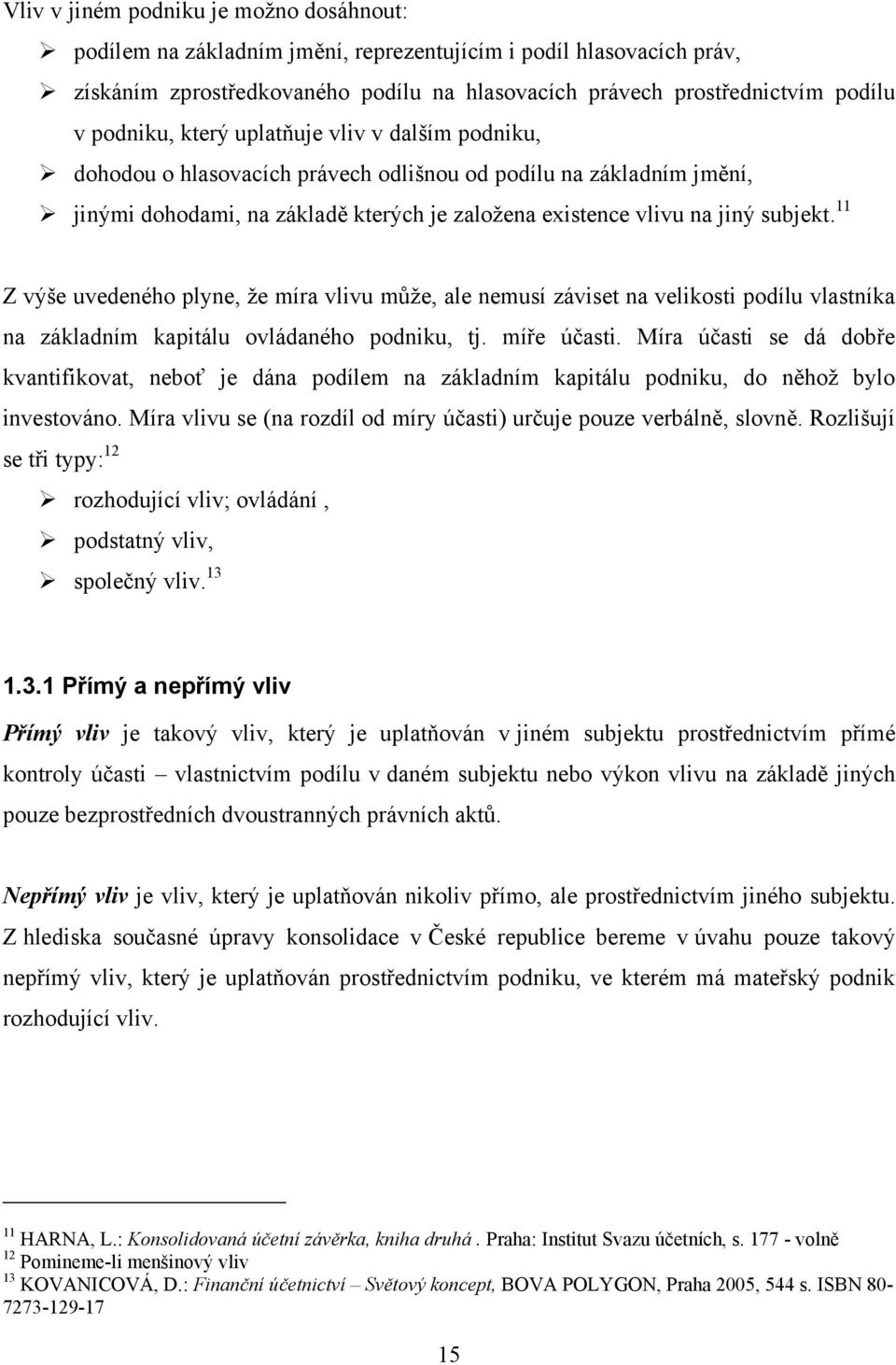 11 Z výše uvedeného plyne, že míra vlivu může, ale nemusí záviset na velikosti podílu vlastníka na základním kapitálu ovládaného podniku, tj. míře účasti.